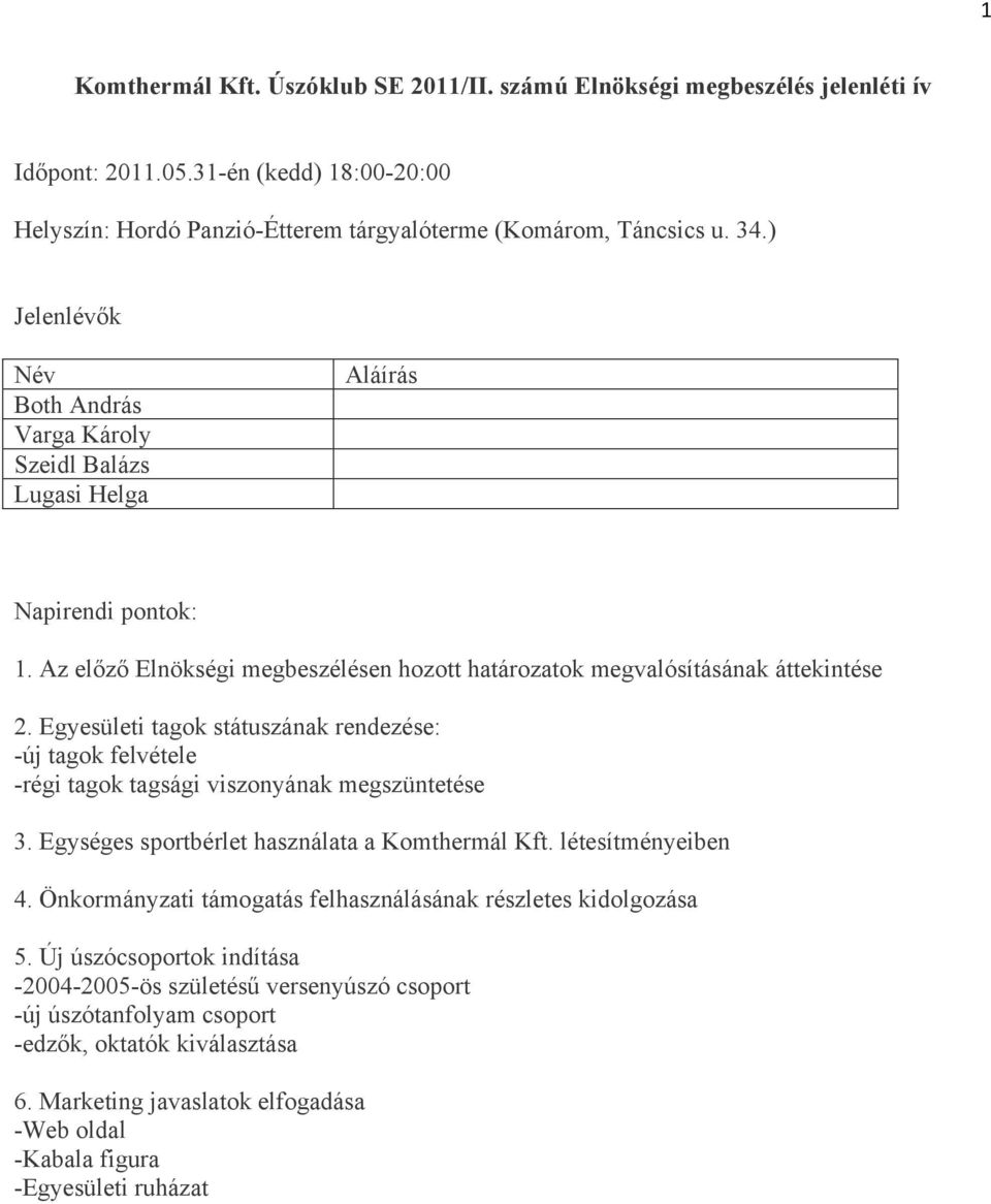 Egyesületi tagok státuszának rendezése: -új tagok felvétele -régi tagok tagsági viszonyának megszüntetése 3. Egységes sportbérlet használata a Komthermál Kft. létesítményeiben 4.