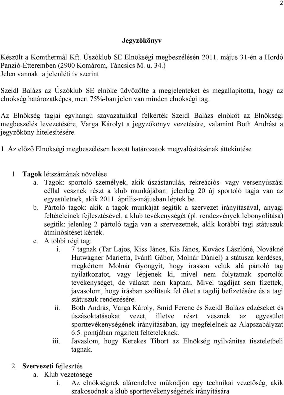 Az Elnökség tagjai egyhangú szavazatukkal felkérték Szeidl Balázs elnököt az Elnökségi megbeszélés levezetésére, Varga Károlyt a jegyzőkönyv vezetésére, valamint Both Andrást a jegyzőköny