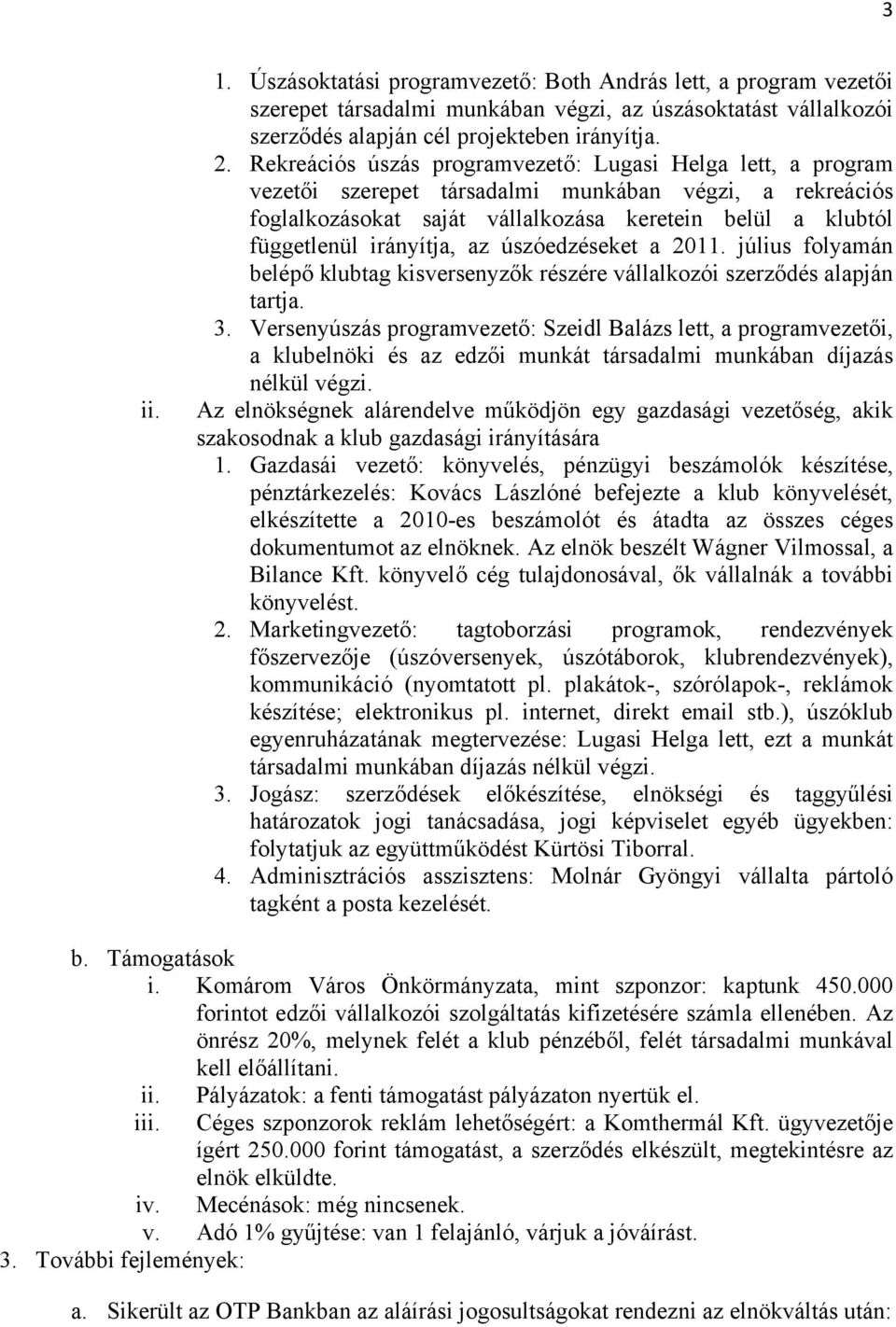 irányítja, az úszóedzéseket a 2011. július folyamán belépő klubtag kisversenyzők részére vállalkozói szerződés alapján tartja. 3.