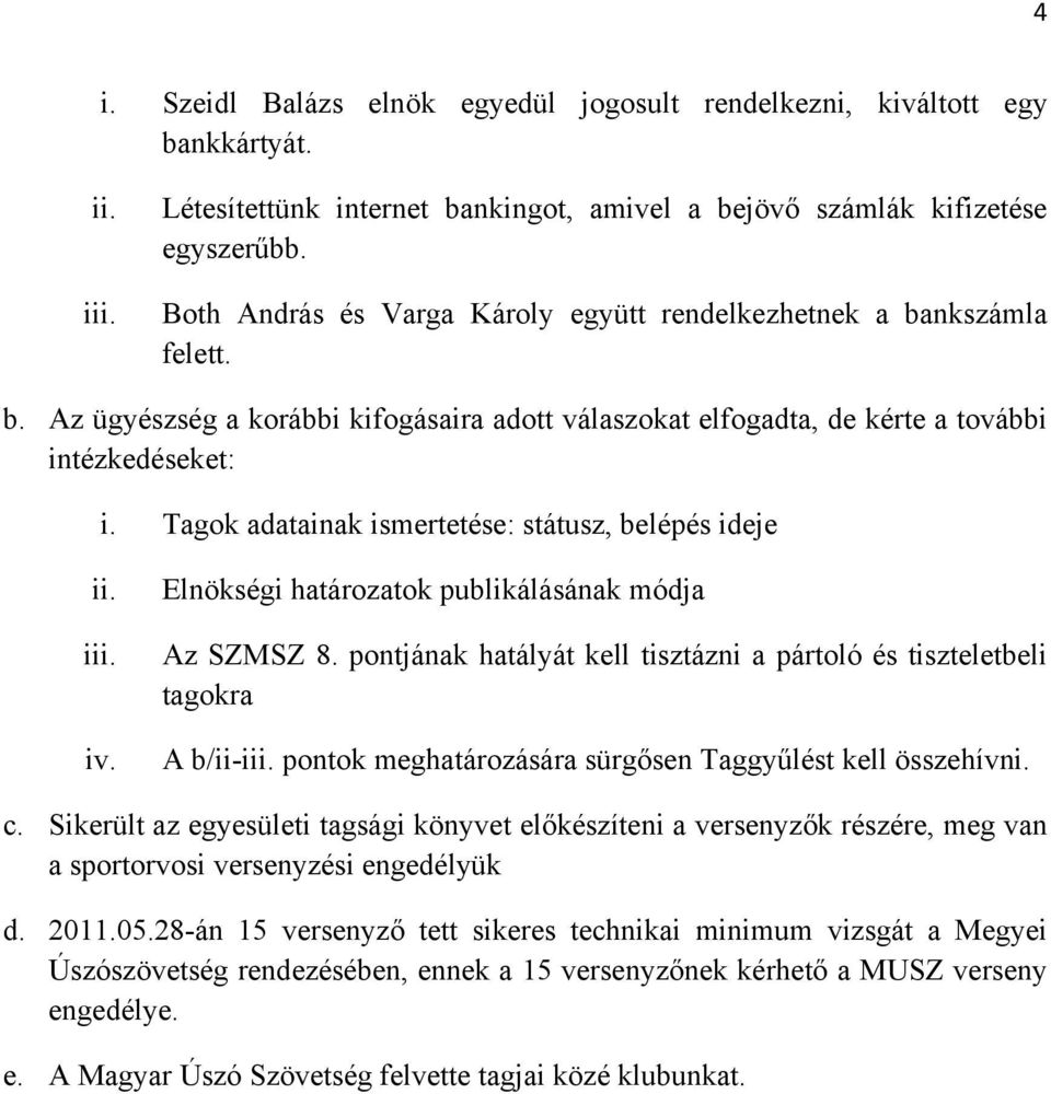 Tagok adatainak ismertetése: státusz, belépés ideje i iv. Elnökségi határozatok publikálásának módja Az SZMSZ 8.
