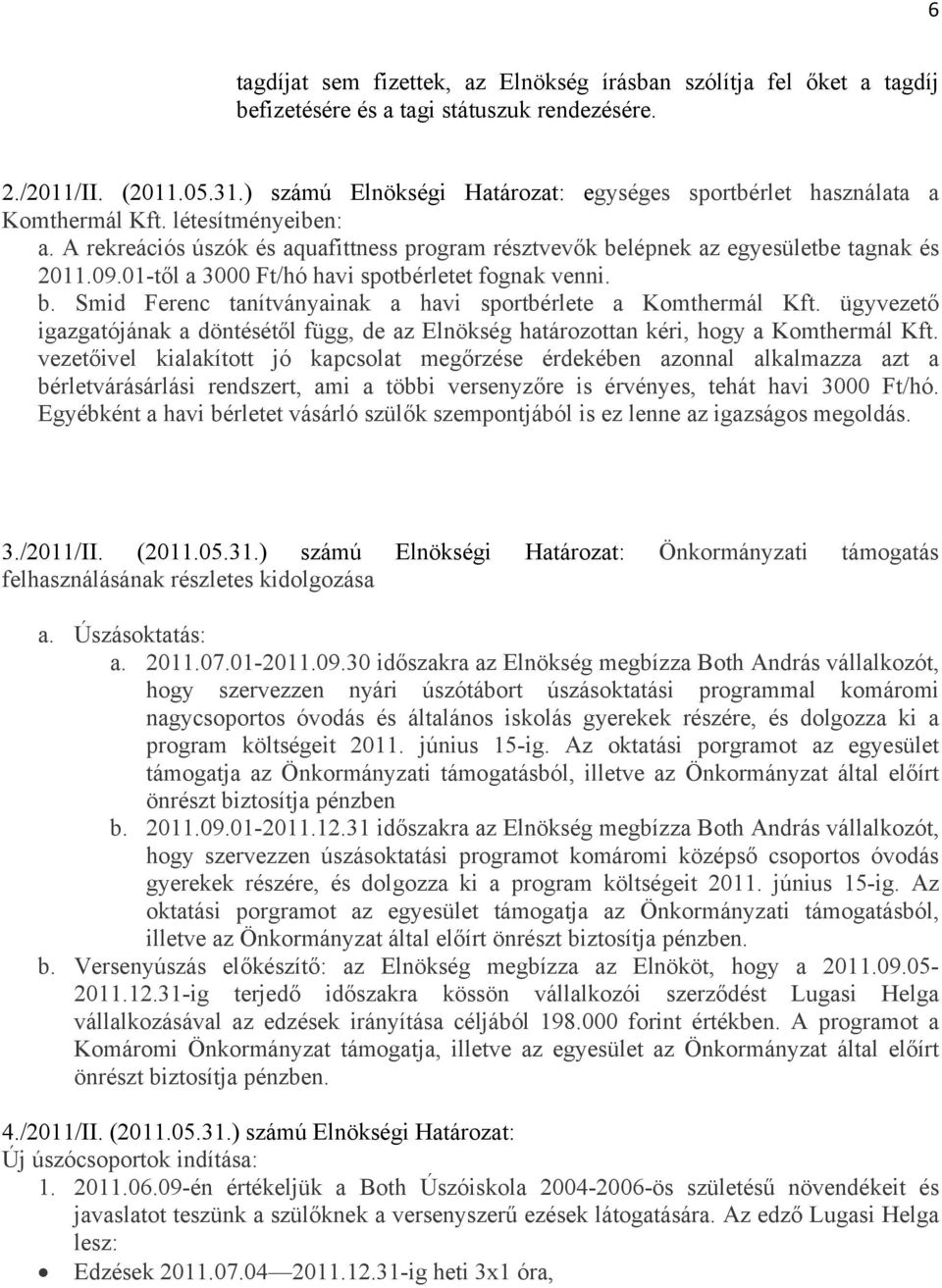 01-től a 3000 Ft/hó havi spotbérletet fognak venni. b. Smid Ferenc tanítványainak a havi sportbérlete a Komthermál Kft.
