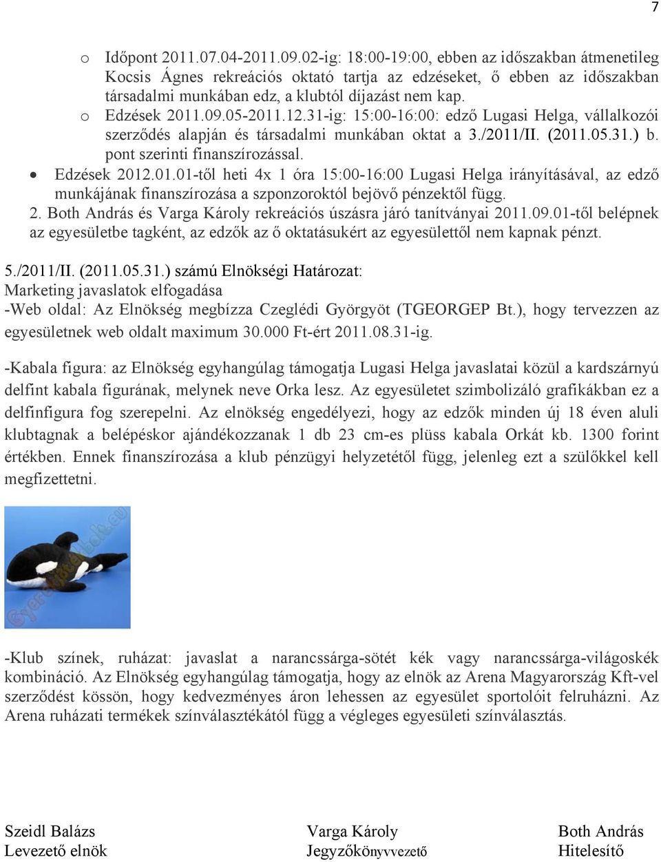 05-2011.12.31-ig: 15:00-16:00: edző Lugasi Helga, vállalkozói szerződés alapján és társadalmi munkában oktat a 3./2011/II. (2011.05.31.) b. pont szerinti finanszírozással. Edzések 2012.01.01-től heti 4x 1 óra 15:00-16:00 Lugasi Helga irányításával, az edző munkájának finanszírozása a szponzoroktól bejövő pénzektől függ.