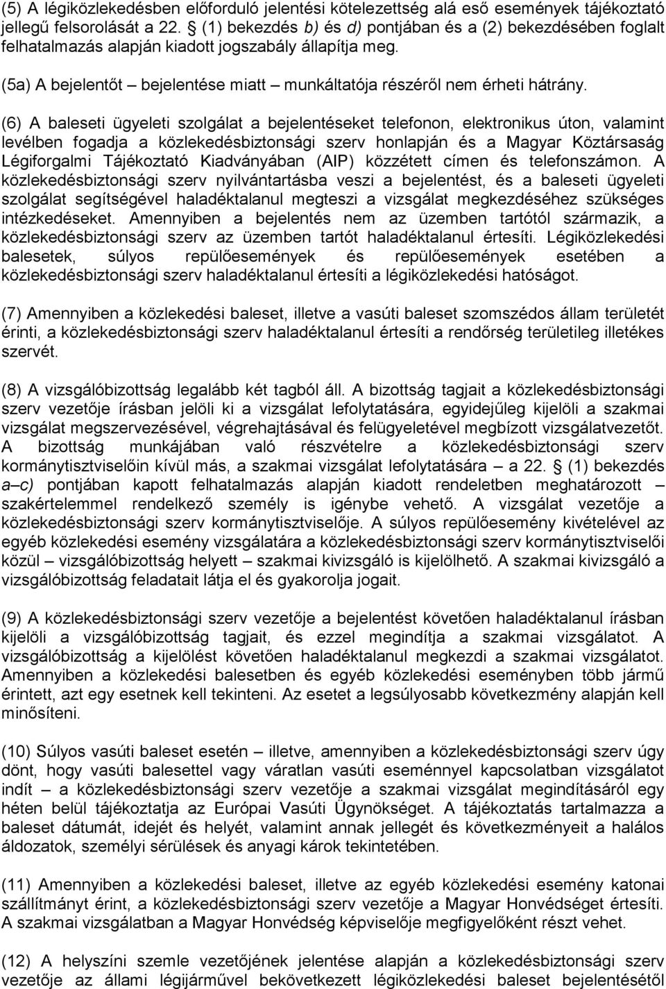 (6) A baleseti ügyeleti szolgálat a bejelentéseket telefonon, elektronikus úton, valamint levélben fogadja a közlekedésbiztonsági szerv honlapján és a Magyar Köztársaság Légiforgalmi Tájékoztató