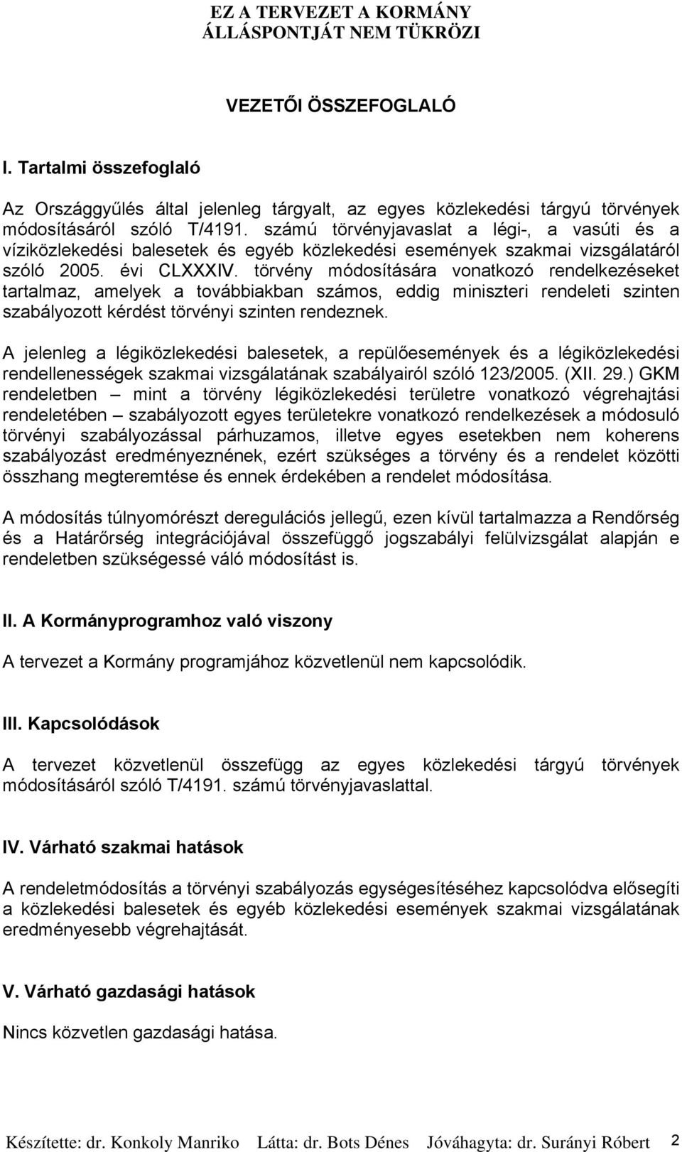 törvény módosítására vonatkozó rendelkezéseket tartalmaz, amelyek a továbbiakban számos, eddig miniszteri rendeleti szinten szabályozott kérdést törvényi szinten rendeznek.