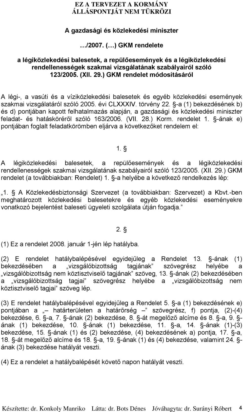 -a (1) bekezdésének b) és d) pontjában kapott felhatalmazás alapján, a gazdasági és közlekedési miniszter feladat- és hatásköréről szóló 163/2006. (VII. 28.) Korm. rendelet 1.