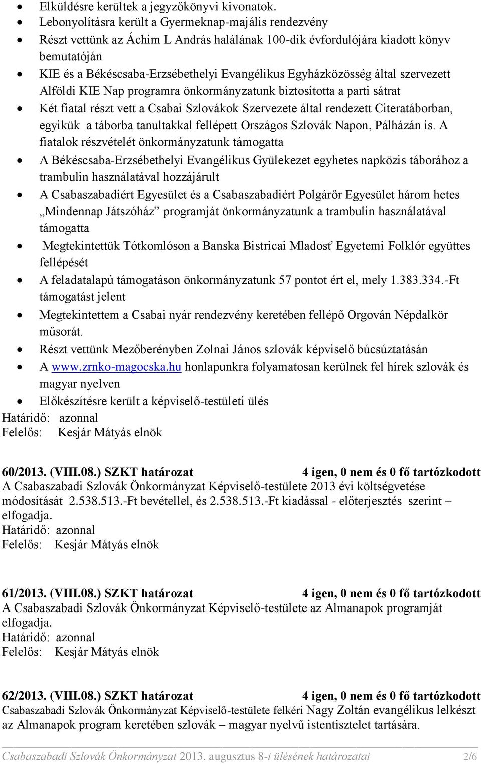 Egyházközösség által szervezett Alföldi KIE Nap programra önkormányzatunk biztosította a parti sátrat Két fiatal részt vett a Csabai Szlovákok Szervezete által rendezett Citeratáborban, egyikük a