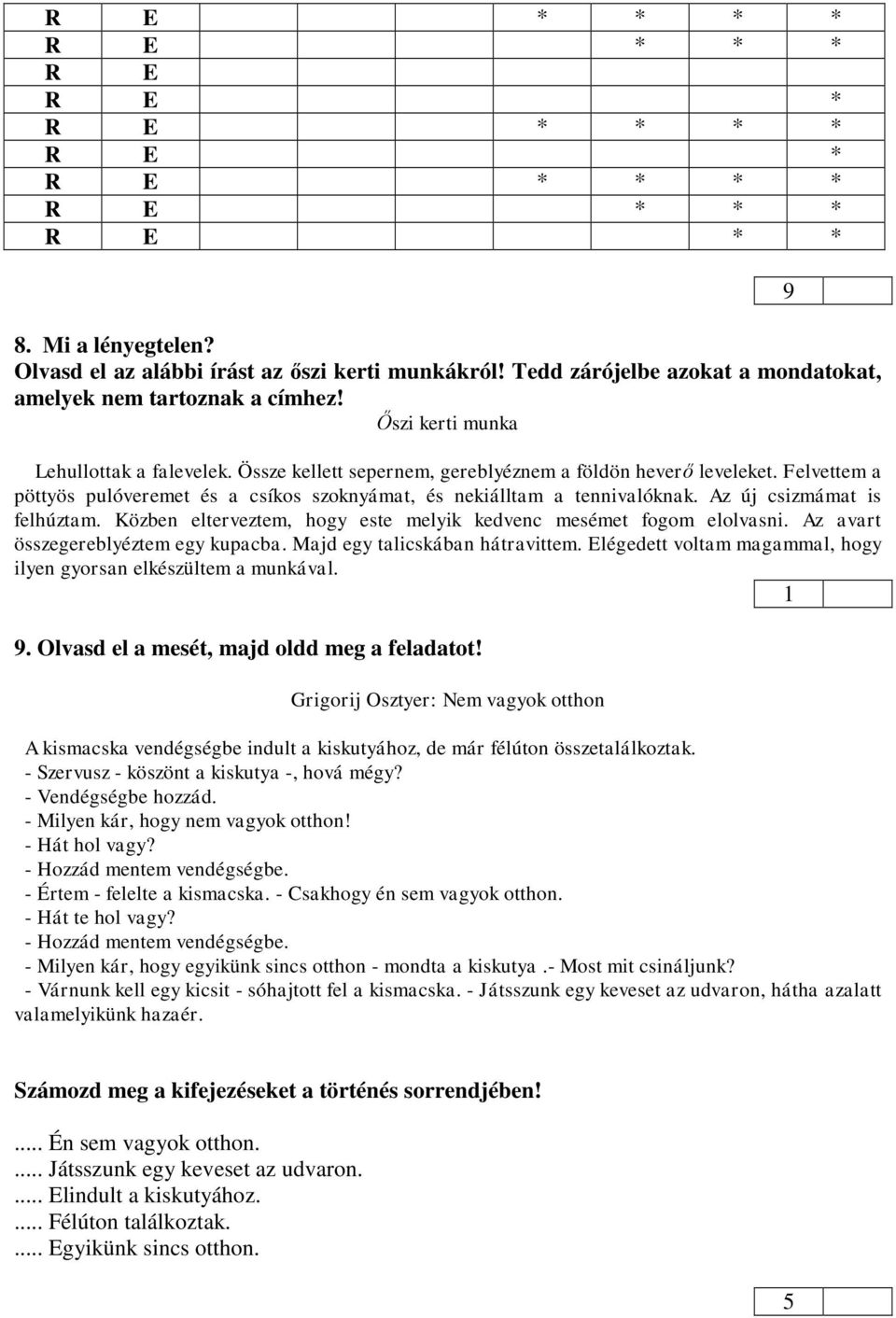 Az új csizmámat is felhúztam. Közben elterveztem, hogy este melyik kedvenc mesémet fogom elolvasni. Az avart összegereblyéztem egy kupacba. Majd egy talicskában hátravittem.