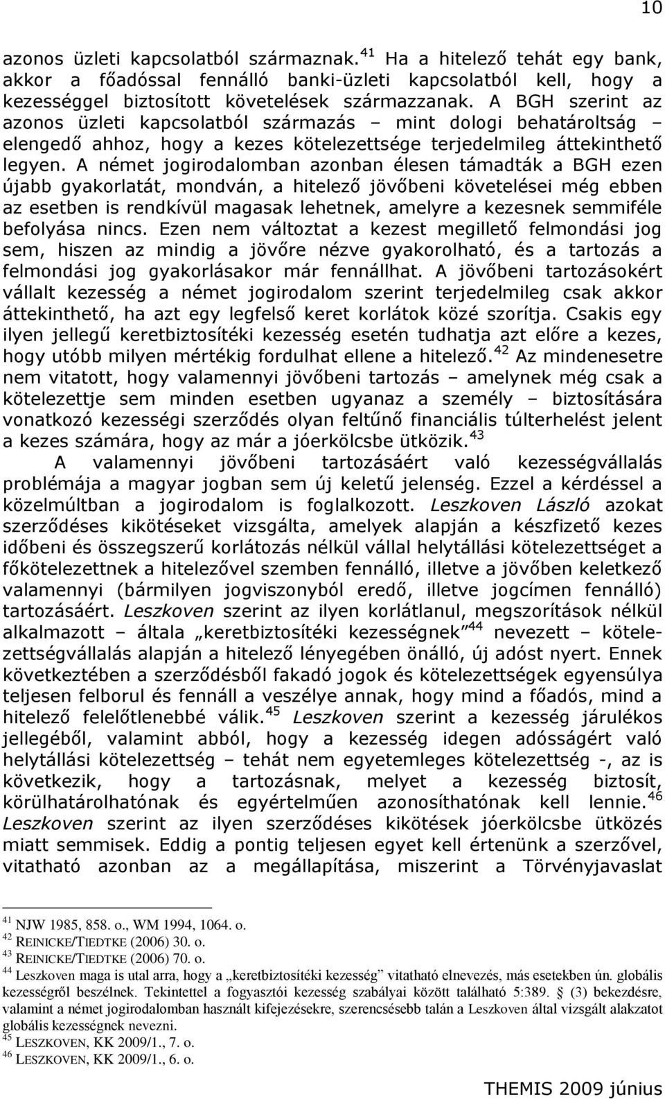 A német jogirodalomban azonban élesen támadták a BGH ezen újabb gyakorlatát, mondván, a hitelező jövőbeni követelései még ebben az esetben is rendkívül magasak lehetnek, amelyre a kezesnek semmiféle
