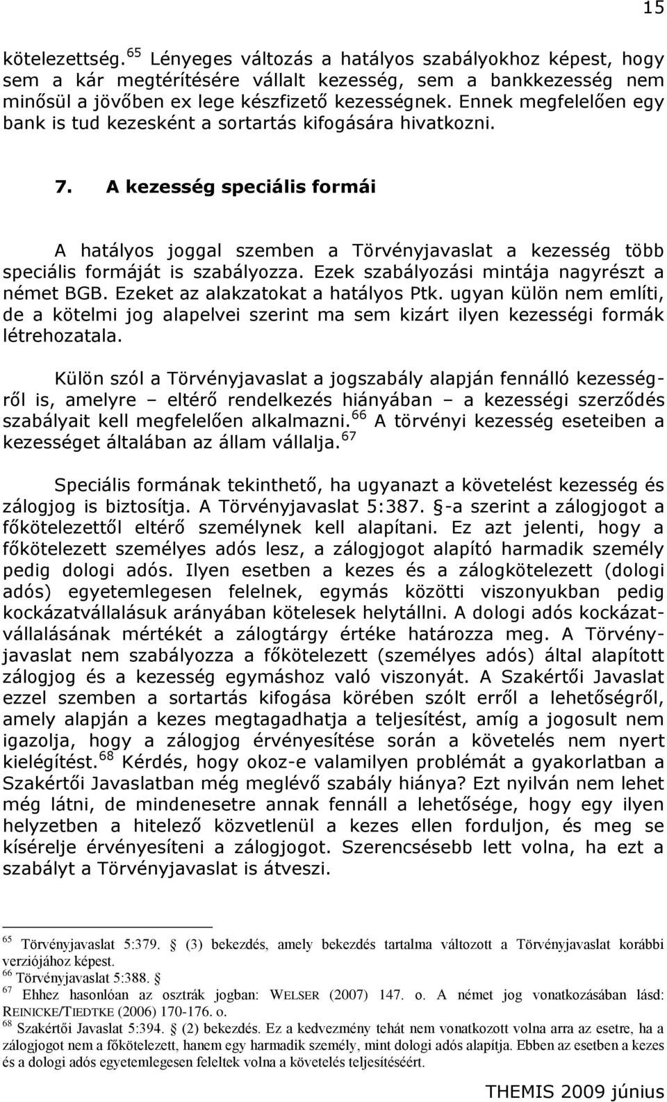 A kezesség speciális formái A hatályos joggal szemben a Törvényjavaslat a kezesség több speciális formáját is szabályozza. Ezek szabályozási mintája nagyrészt a német BGB.