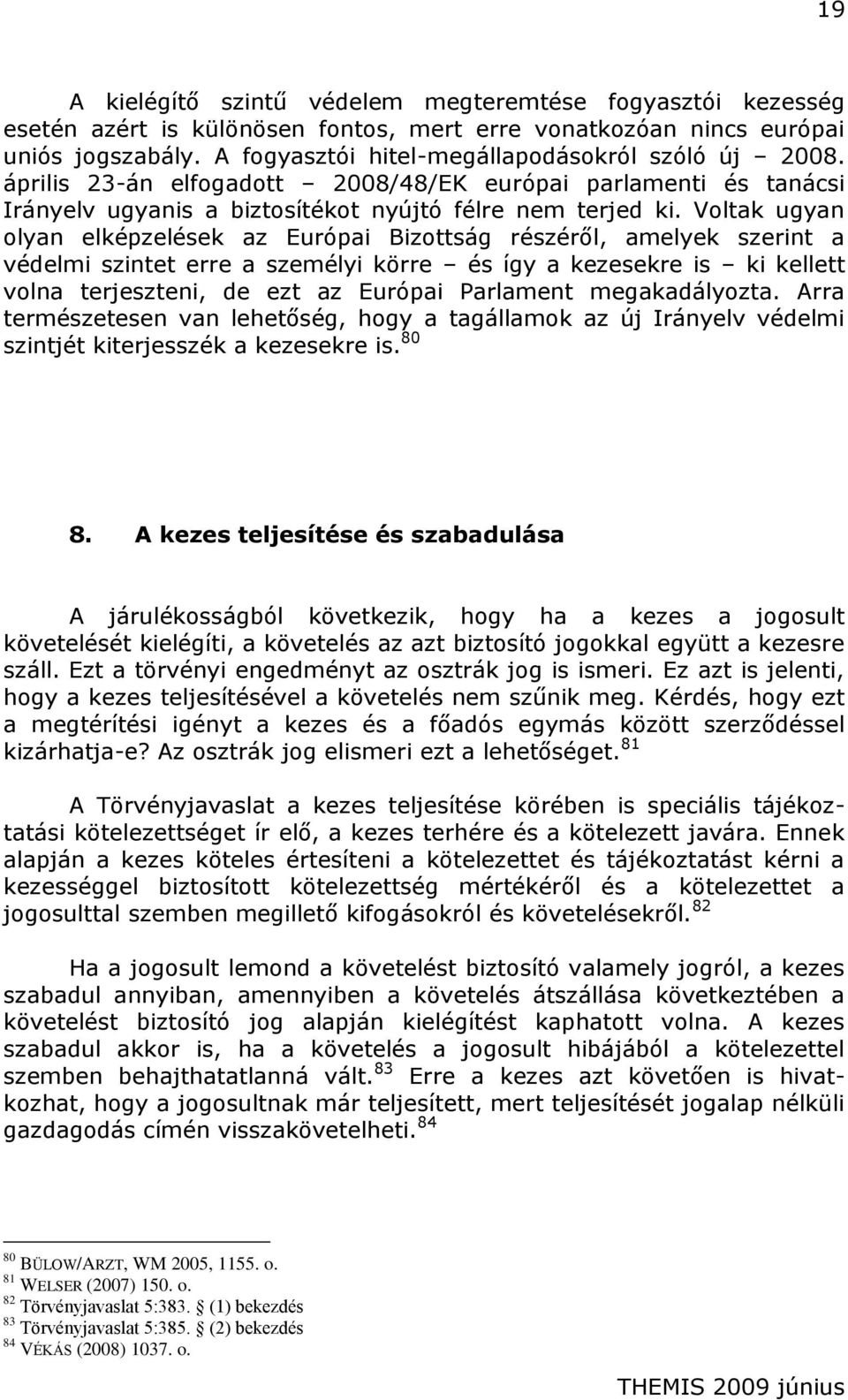 Voltak ugyan olyan elképzelések az Európai Bizottság részéről, amelyek szerint a védelmi szintet erre a személyi körre és így a kezesekre is ki kellett volna terjeszteni, de ezt az Európai Parlament