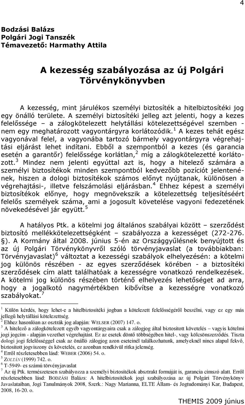 1 A kezes tehát egész vagyonával felel, a vagyonába tartozó bármely vagyontárgyra végrehajtási eljárást lehet indítani.