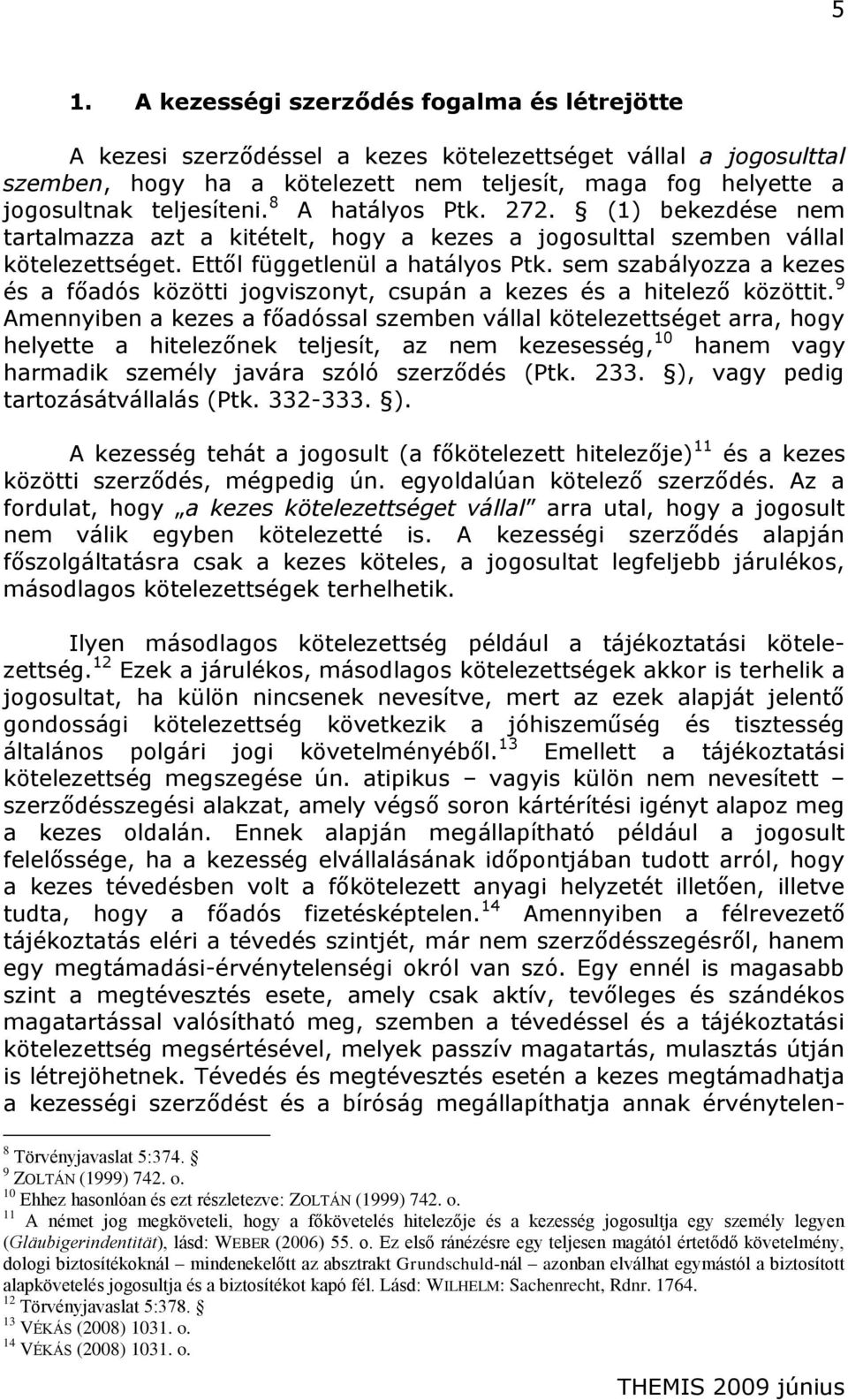 sem szabályozza a kezes és a főadós közötti jogviszonyt, csupán a kezes és a hitelező közöttit.