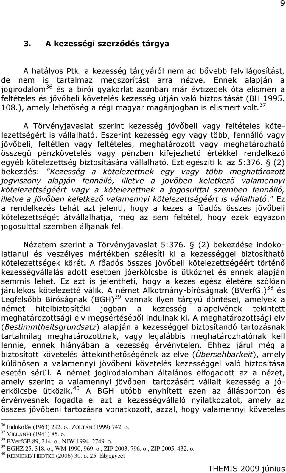 ), amely lehetőség a régi magyar magánjogban is elismert volt. 37 A Törvényjavaslat szerint kezesség jövőbeli vagy feltételes kötelezettségért is vállalható.