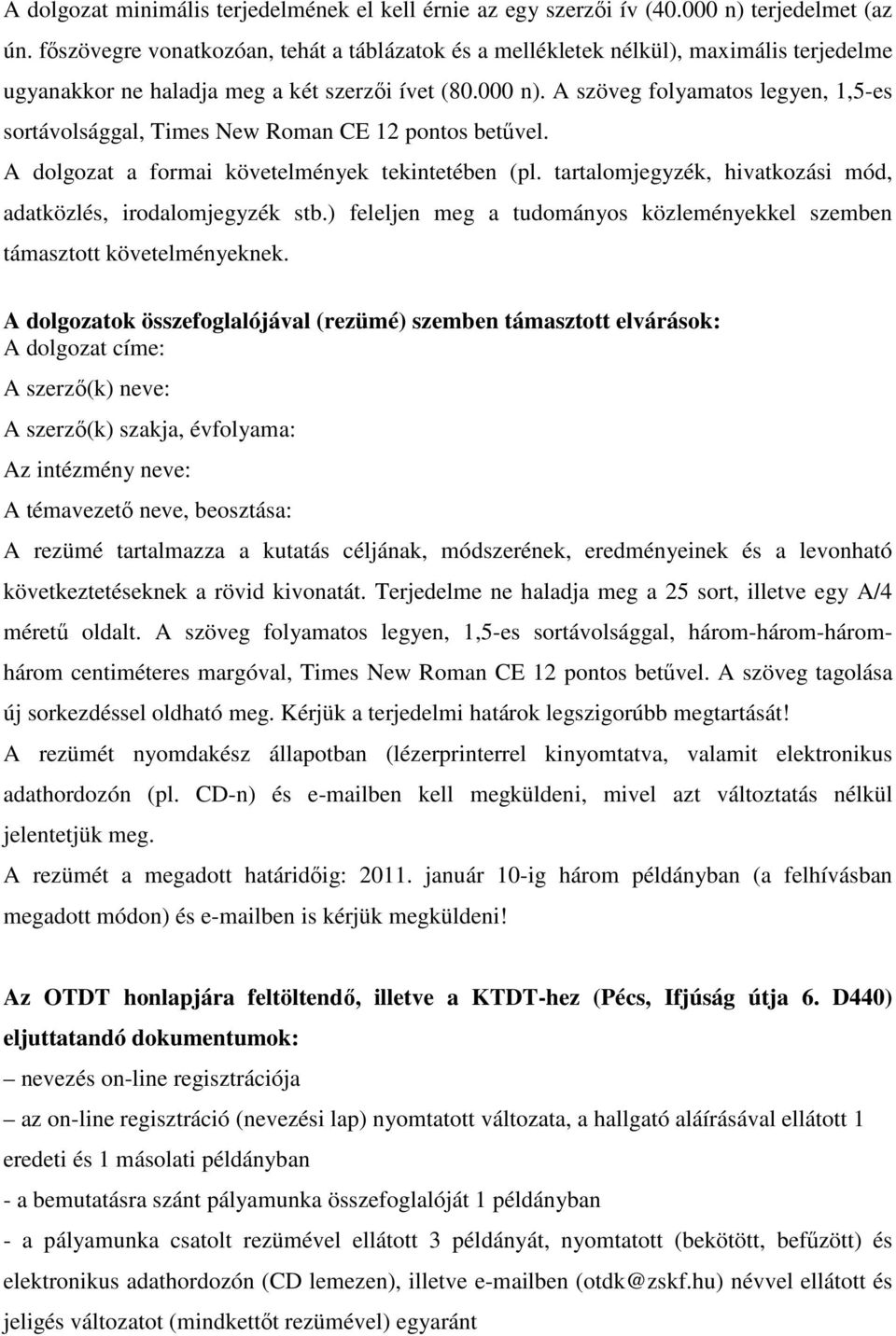 A szöveg folyamatos legyen, 1,5-es sortávolsággal, Times New Roman CE 12 pontos betűvel. A dolgozat a formai követelmények tekintetében (pl.