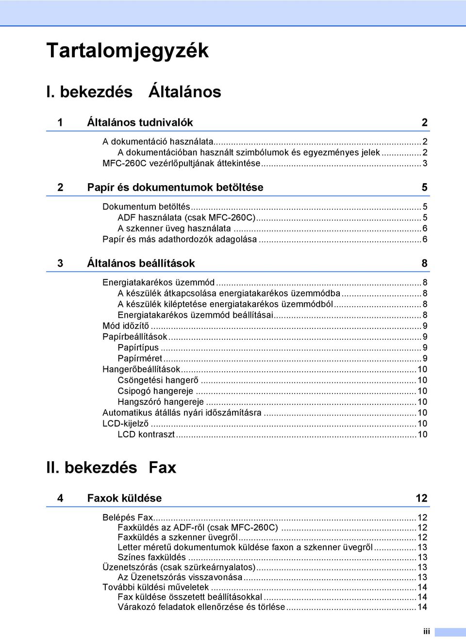 ..6 3 Általános beállítások 8 Energiatakarékos üzemmód...8 A készülék átkapcsolása energiatakarékos üzemmódba...8 A készülék kiléptetése energiatakarékos üzemmódból.