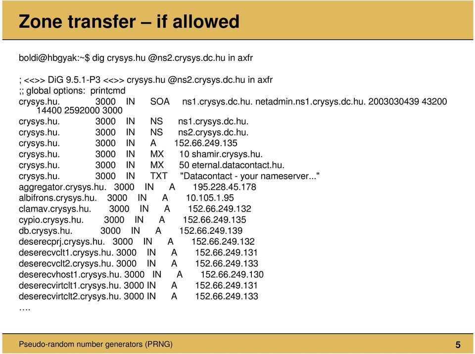 hu. 3000 IN MX 10 shamir.crysys.hu. crysys.hu. 3000 IN MX 50 eternal.datacontact.hu. crysys.hu. 3000 IN TXT "Datacontact - your nameserver..." aggregator.crysys.hu. 3000 IN A 195.228.45.178 albifrons.