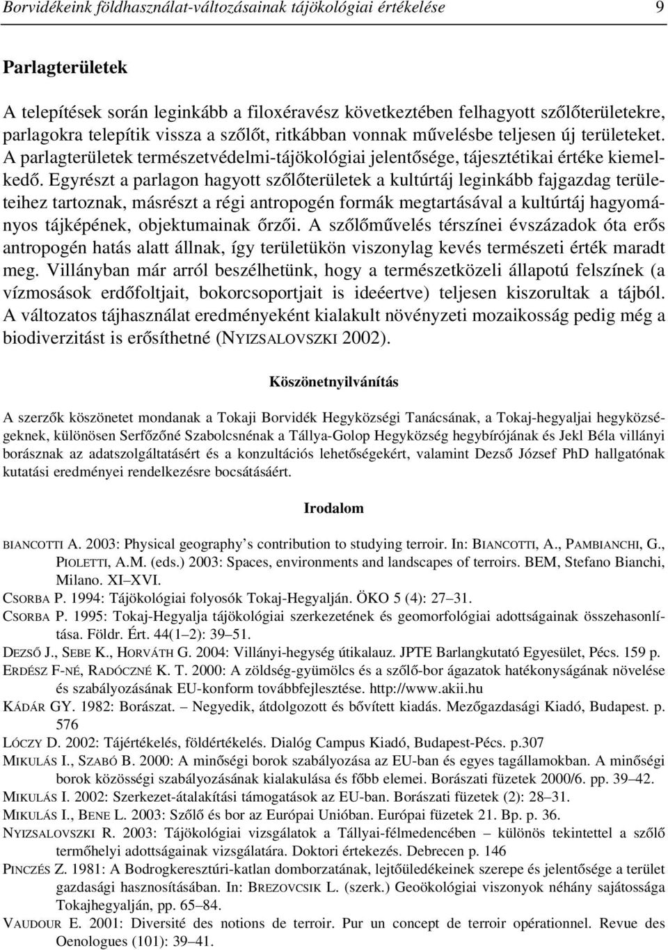 Egyrészt a parlagon hagyott szõlõterületek a kultúrtáj leginkább fajgazdag területeihez tartoznak, másrészt a régi antropogén formák megtartásával a kultúrtáj hagyományos tájképének, objektumainak