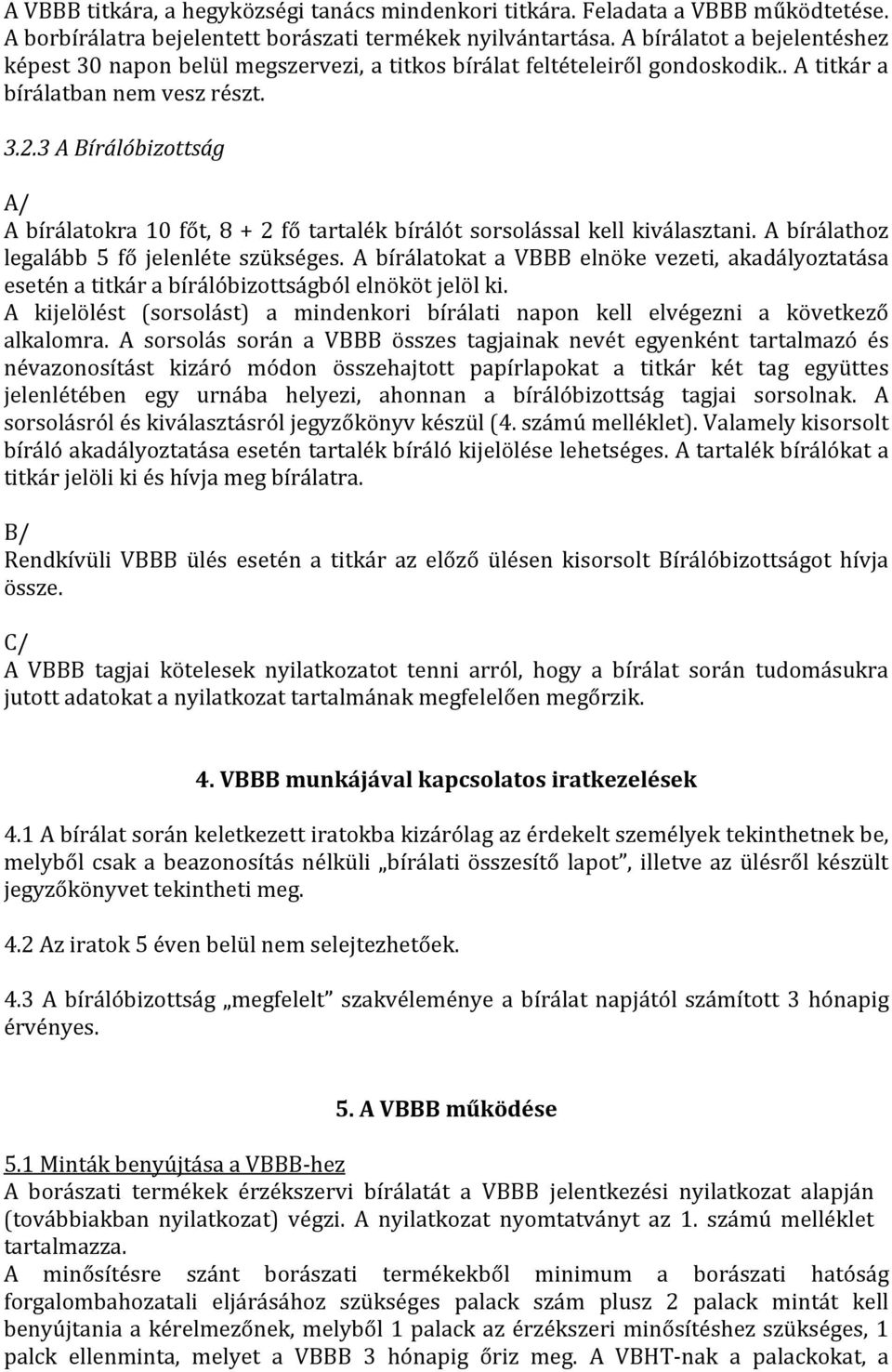 3 A Bírálóbizottság A/ A bírálatokra 10 főt, 8 + 2 fő tartalék bírálót sorsolással kell kiválasztani. A bírálathoz legalább 5 fő jelenléte szükséges.