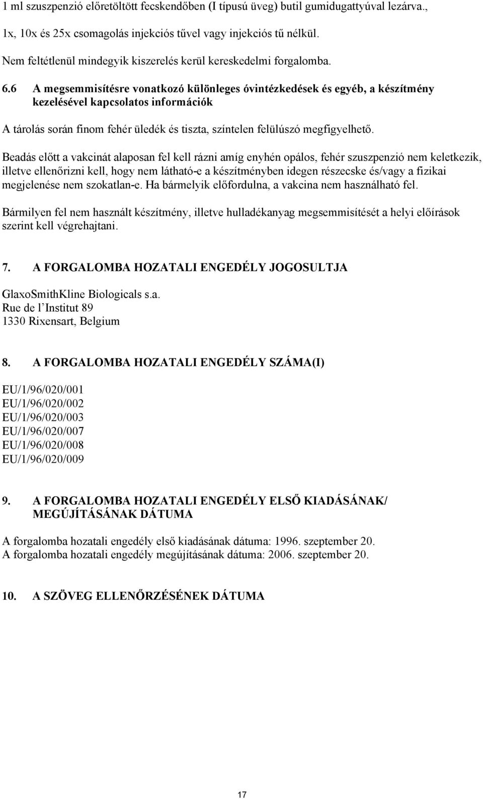 6 A megsemmisítésre vonatkozó különleges óvintézkedések és egyéb, a készítmény kezelésével kapcsolatos információk A tárolás során finom fehér üledék és tiszta, színtelen felülúszó megfigyelhető.