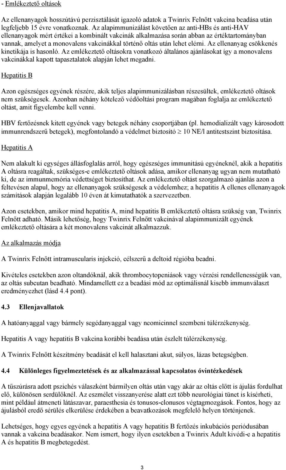 után lehet elérni. Az ellenanyag csökkenés kinetikája is hasonló. Az emlékeztető oltásokra vonatkozó általános ajánlásokat így a monovalens vakcinákkal kapott tapasztalatok alapján lehet megadni.