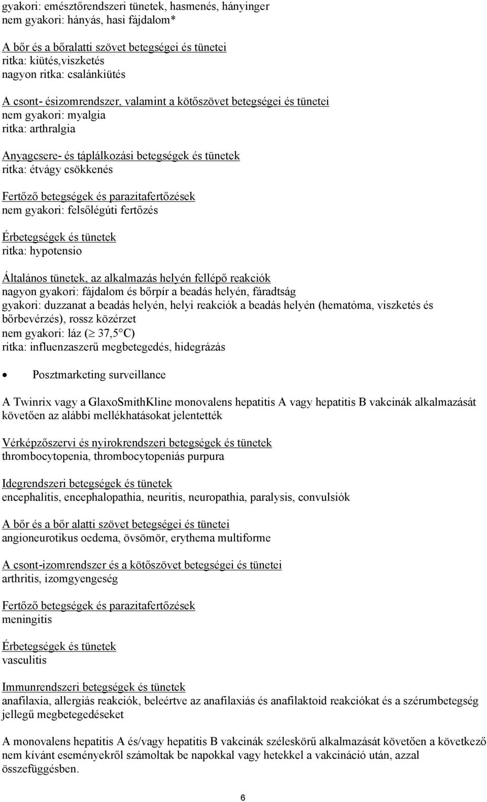 és parazitafertőzések nem gyakori: felsőlégúti fertőzés Érbetegségek és tünetek ritka: hypotensio Általános tünetek, az alkalmazás helyén fellépő reakciók nagyon gyakori: fájdalom és bőrpír a beadás