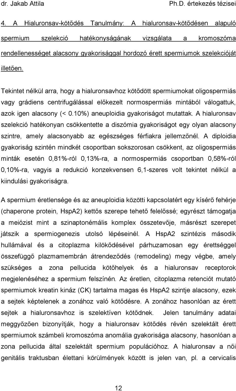 Tekintet nélkül arra, hogy a hialuronsavhoz köt dött spermiumokat oligospermiás vagy grádiens centrifugálással el kezelt normospermiás mintából válogattuk, azok igen alacsony (< 0.
