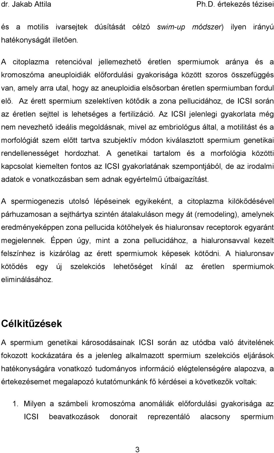 éretlen spermiumban fordul el. Az érett spermium szelektíven köt dik a zona pellucidához, de ICSI során az éretlen sejttel is lehetséges a fertilizáció.
