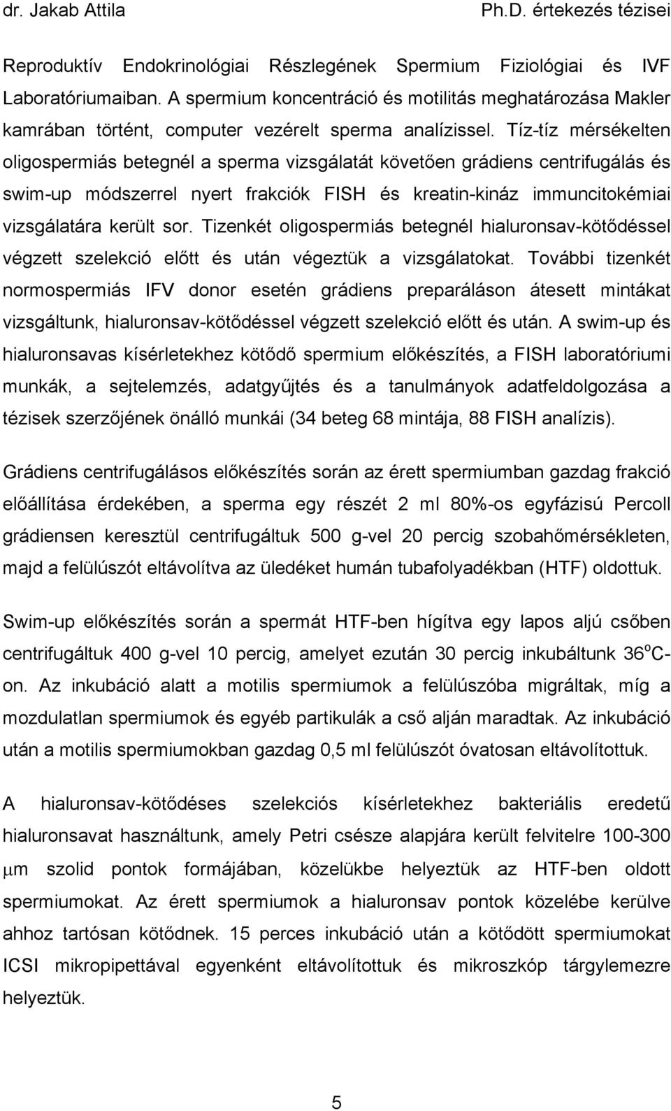 Tizenkét oligospermiás betegnél hialuronsav-köt déssel végzett szelekció el tt és után végeztük a vizsgálatokat.