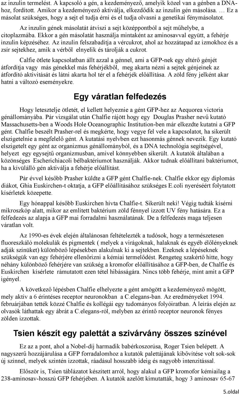 Ekkor a gén másolatát használja mintaként az aminosavval együtt, a fehérje inzulin képzéséhez.