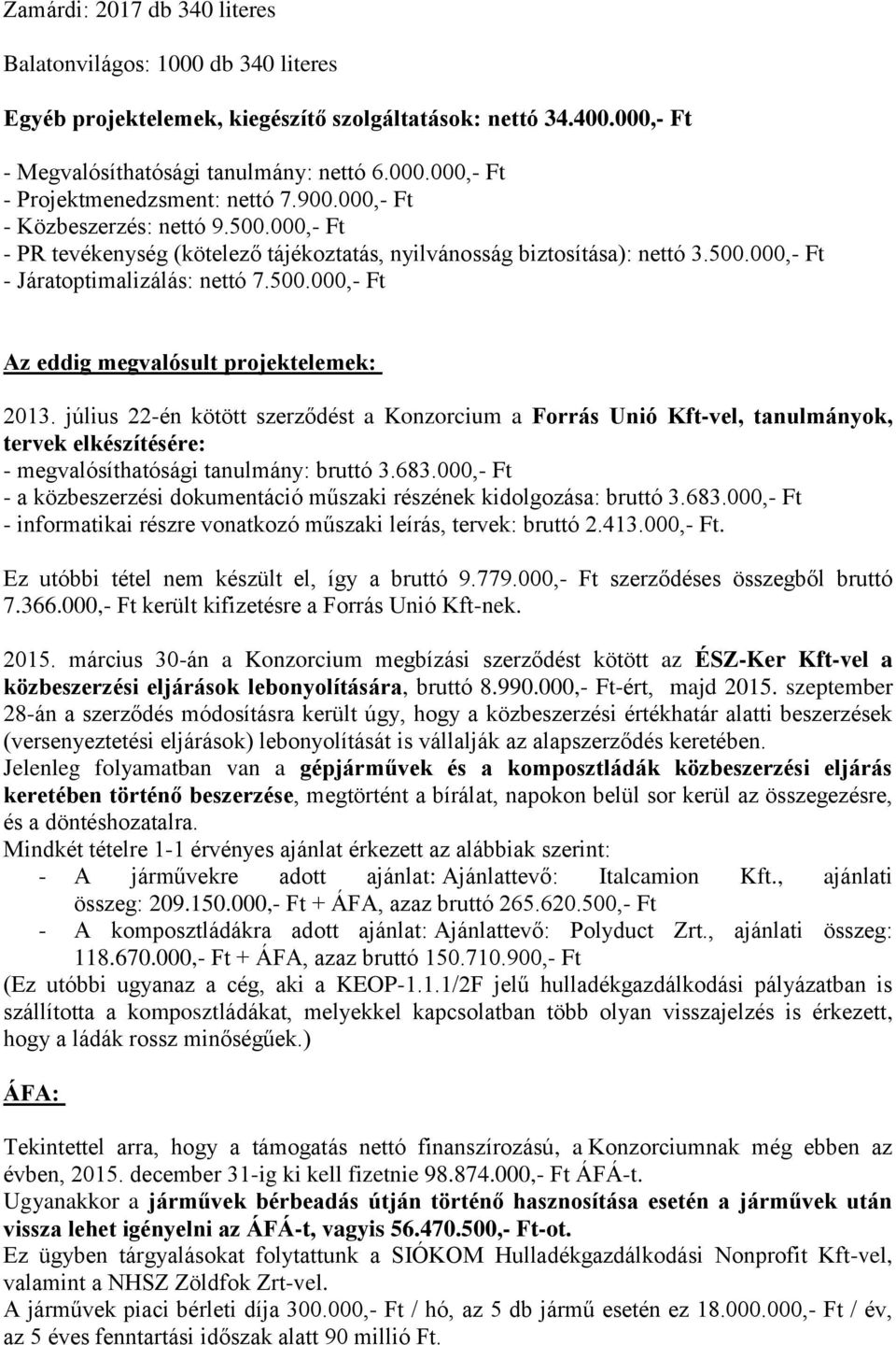 július 22-én kötött szerződést a Konzorcium a Forrás Unió Kft-vel, tanulmányok, tervek elkészítésére: - megvalósíthatósági tanulmány: bruttó 3.683.