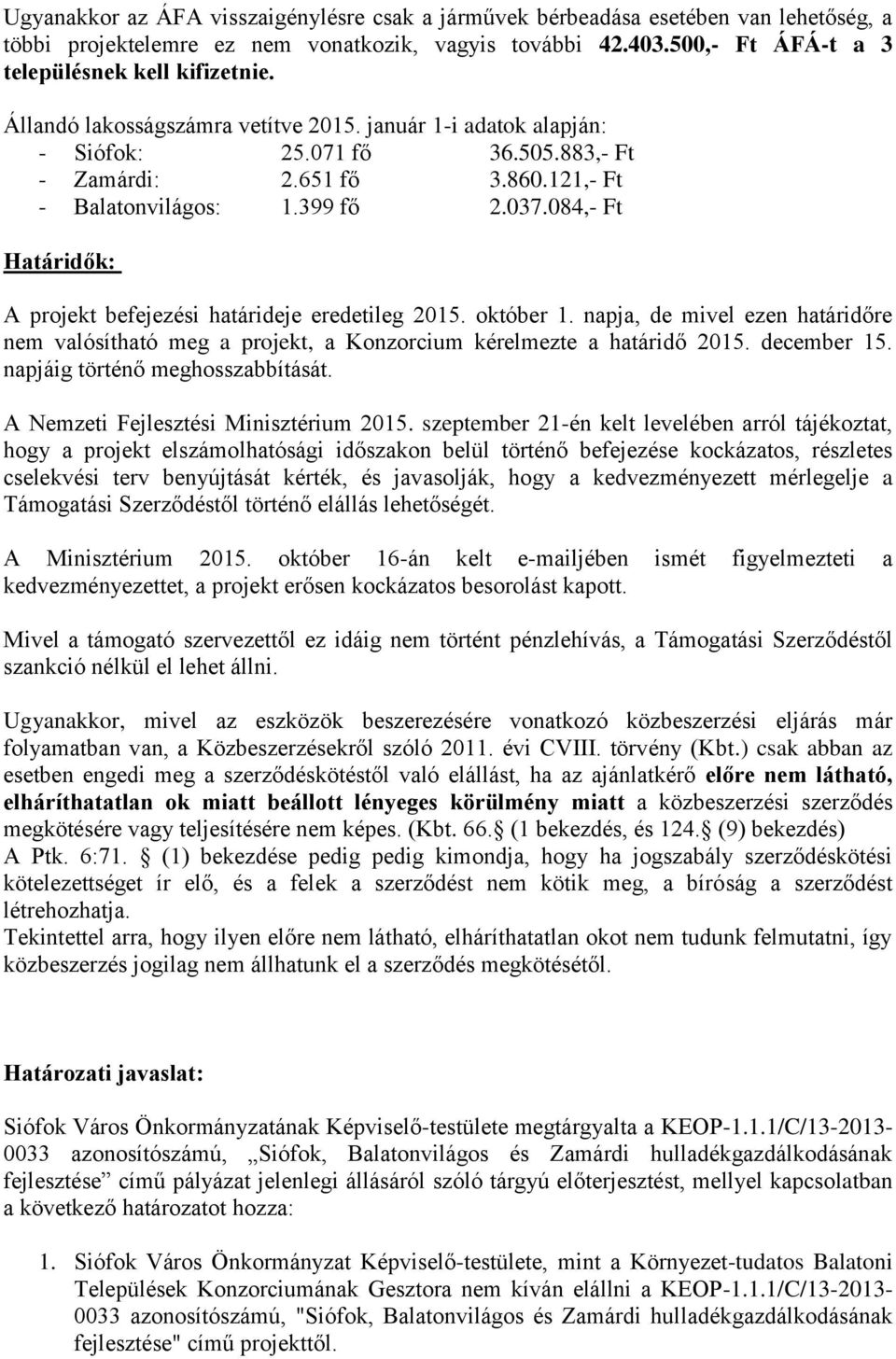 084,- Ft Határidők: A projekt befejezési határideje eredetileg 2015. október 1. napja, de mivel ezen határidőre nem valósítható meg a projekt, a Konzorcium kérelmezte a határidő 2015. december 15.