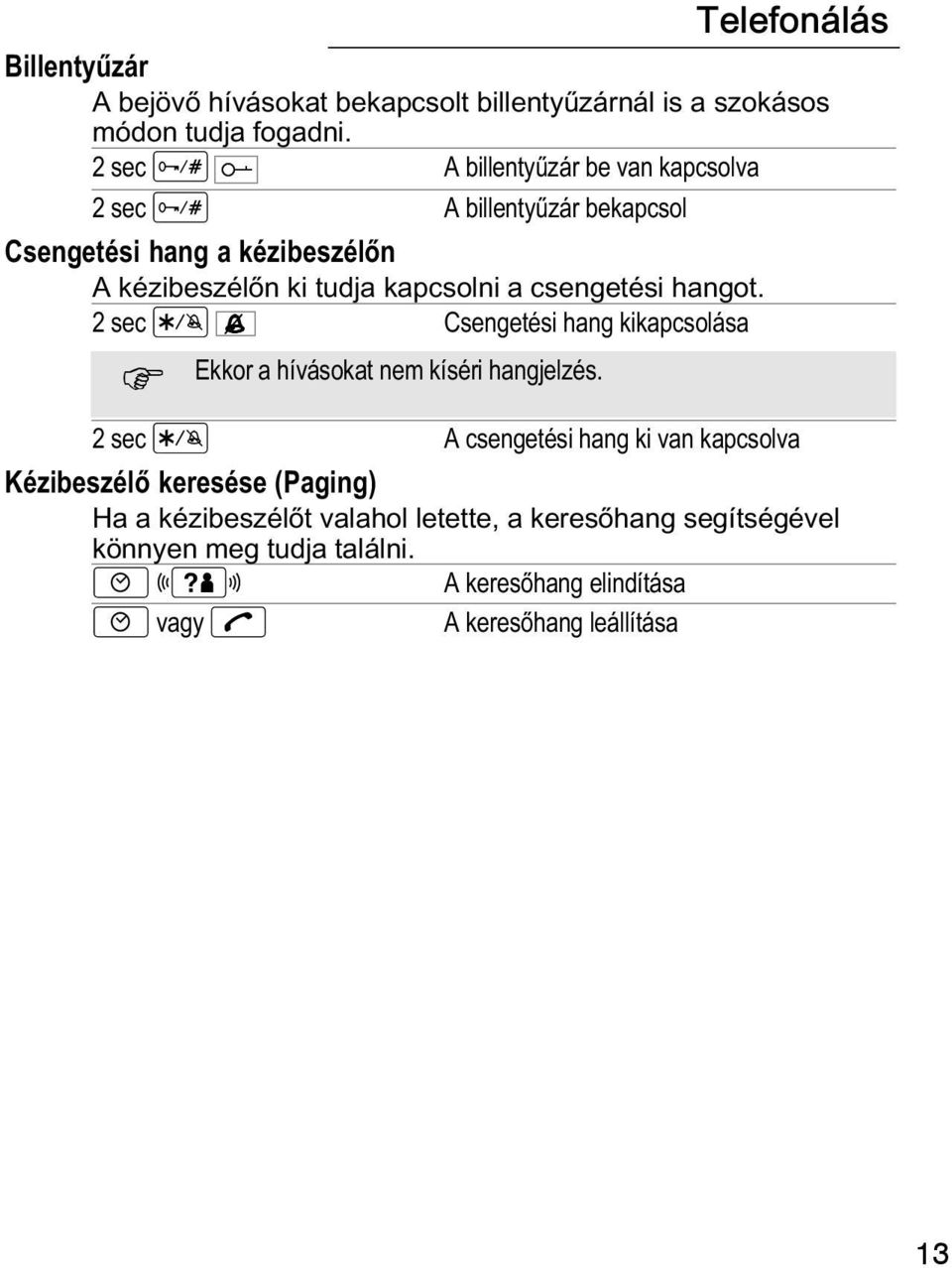 csengetési hangot. 2 sec Csengetési hang kikapcsolása Ekkor a hívásokat nem kíséri hangjelzés.