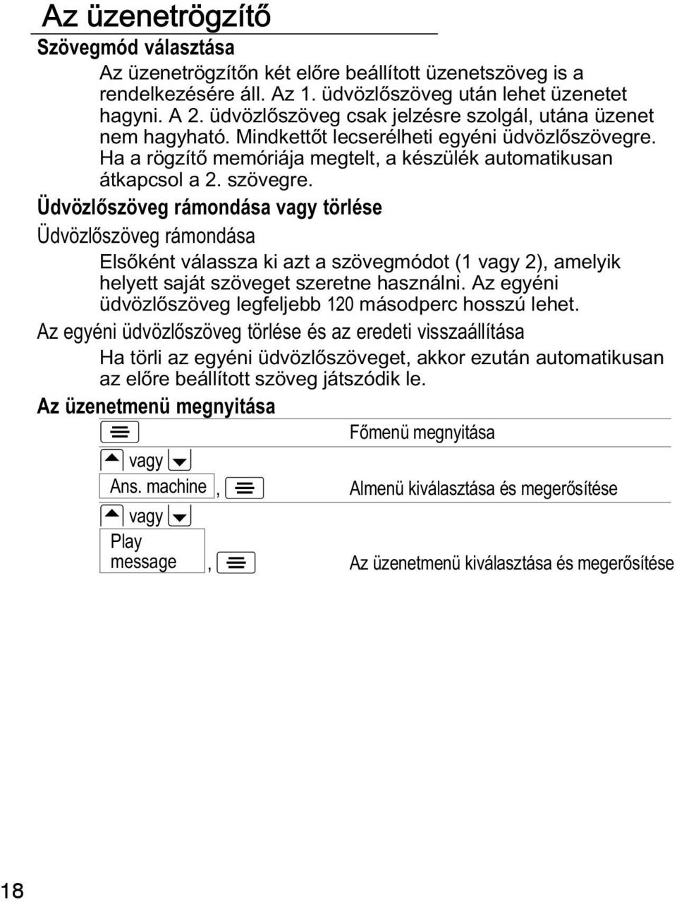 Üdvözlőszöveg rámondása vagy törlése Üdvözlőszöveg rámondása Elsőként válassza ki azt a szövegmódot (1 vagy 2), amelyik helyett saját szöveget szeretne használni.