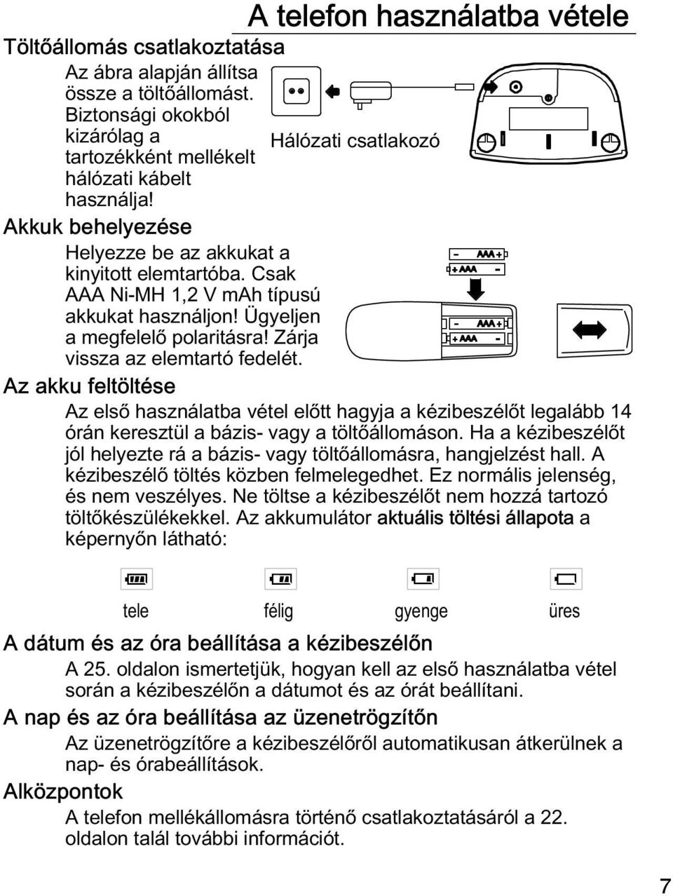 Az akku feltöltése 2 A telefon használatba vétele Hálózati csatlakozó Az első használatba vétel előtt hagyja a kézibeszélőt legalább 14 órán keresztül a bázis vagy a töltőállomáson.