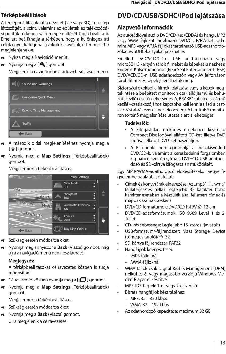 Nyomja meg a ] Megjelenik a navigációhoz tartozó beállítások menü. A második oldal megjelenítéséhez nyomja meg a ] Nyomja meg a Map Settings (Térképbeállítások) Megjelennek a térképbeállítások.