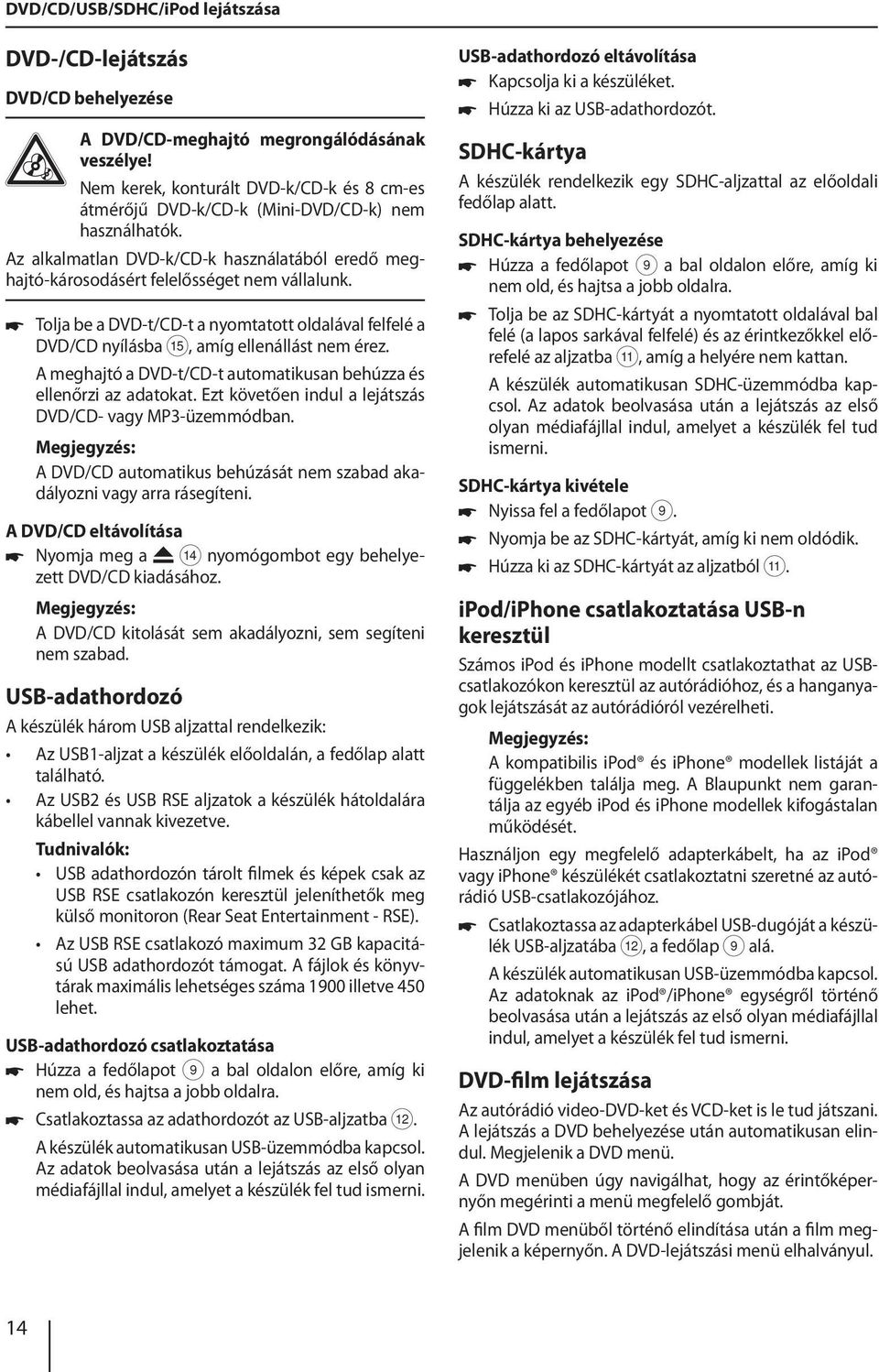 Tolja be a DVD-t/CD-t a nyomtatott oldalával felfelé a DVD/CD nyílásba?, amíg ellenállást nem érez. A meghajtó a DVD-t/CD-t automatikusan behúzza és ellenőrzi az adatokat.