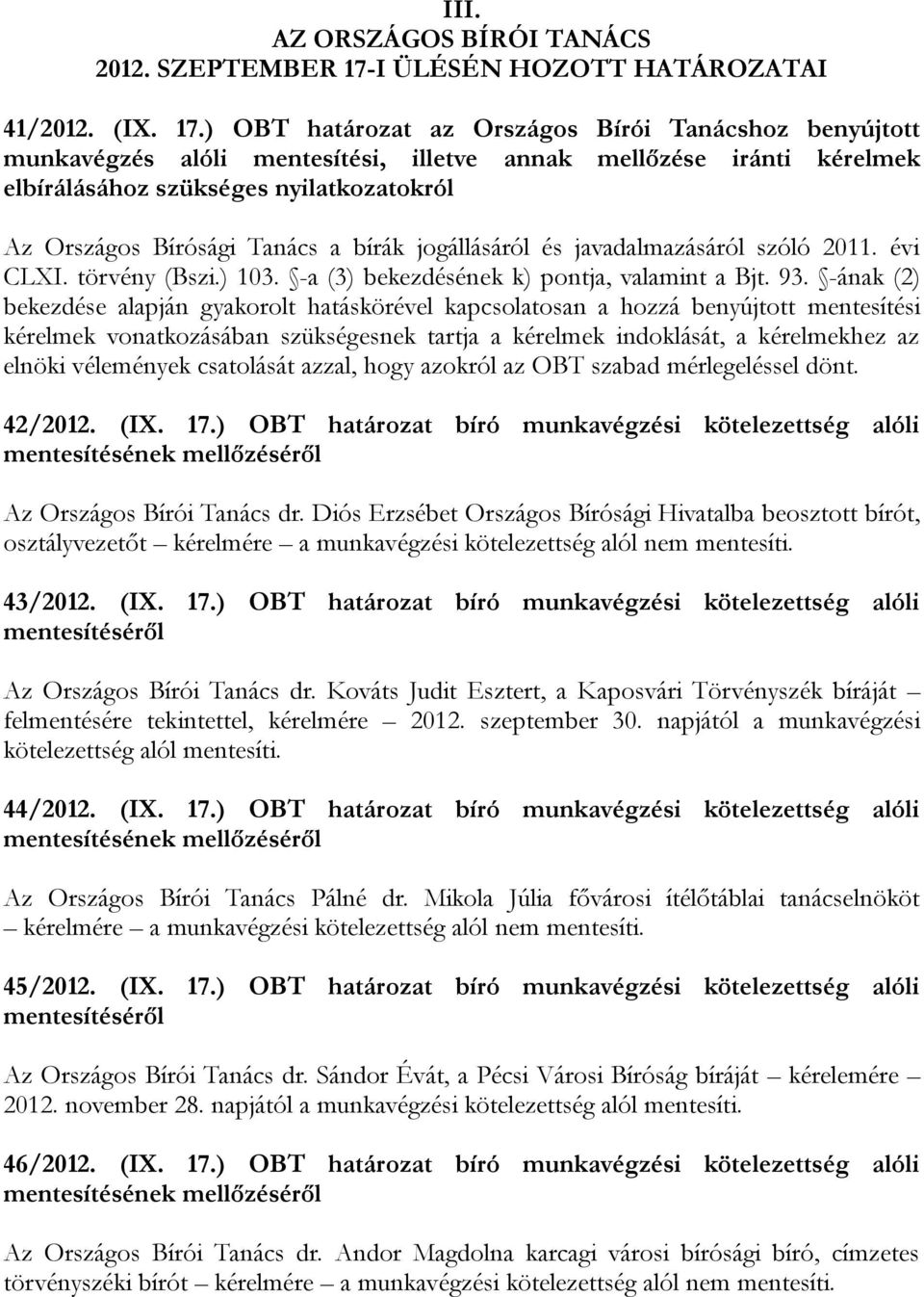 ) OBT határozat az Országos Bírói Tanácshoz benyújtott munkavégzés alóli mentesítési, illetve annak mellőzése iránti kérelmek elbírálásához szükséges nyilatkozatokról Az Országos Bírósági Tanács a
