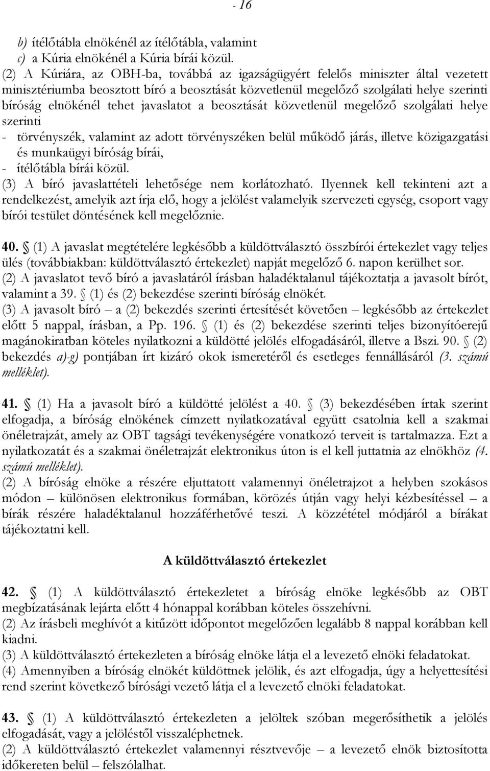 javaslatot a beosztását közvetlenül megelőző szolgálati helye szerinti törvényszék, valamint az adott törvényszéken belül működő járás, illetve közigazgatási és munkaügyi bíróság bírái, ítélőtábla