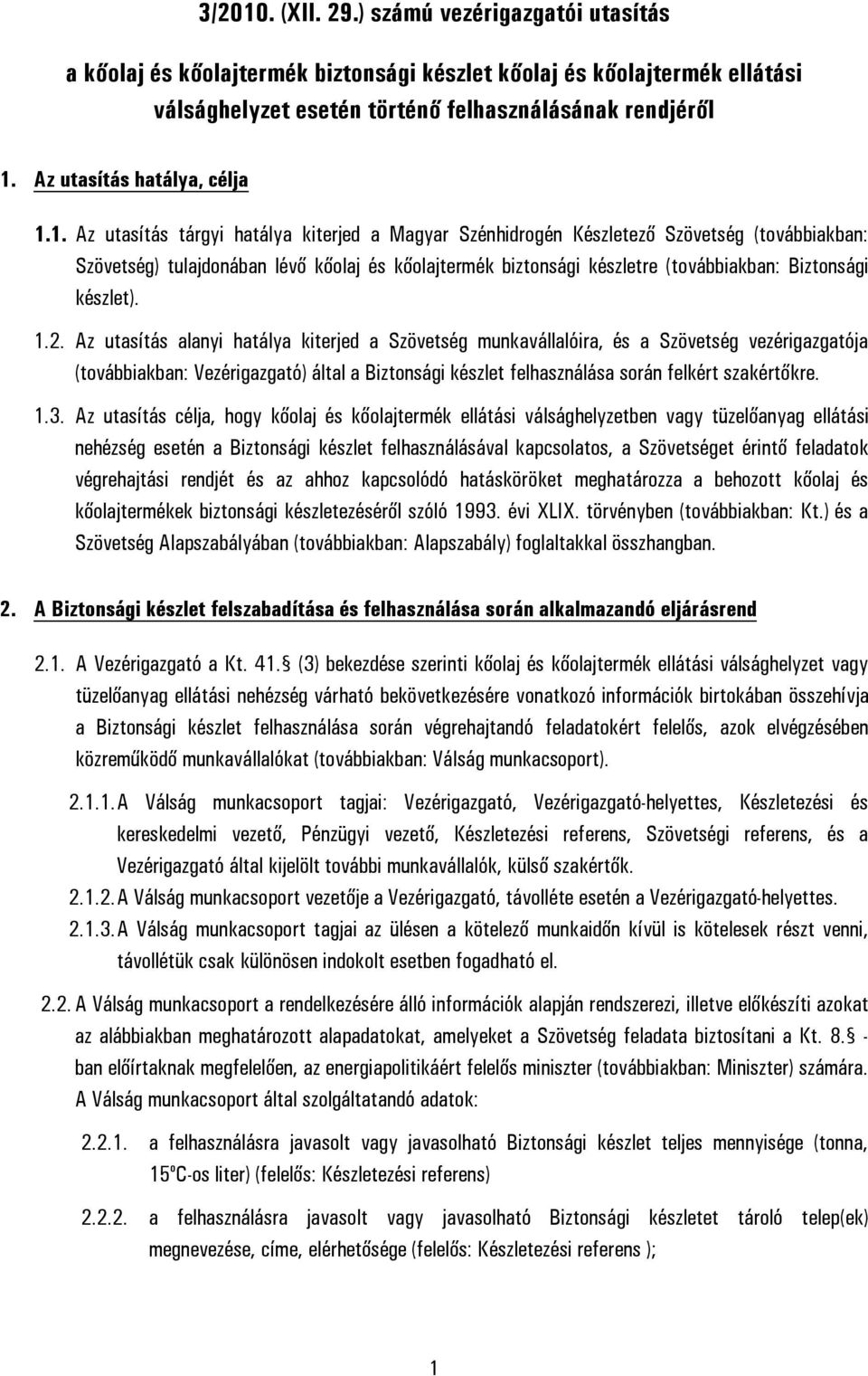1. Az utasítás tárgyi hatálya kiterjed a Magyar Szénhidrogén Készletező Szövetség (továbbiakban: Szövetség) tulajdonában lévő kőolaj és kőolajtermék biztonsági készletre (továbbiakban: Biztonsági