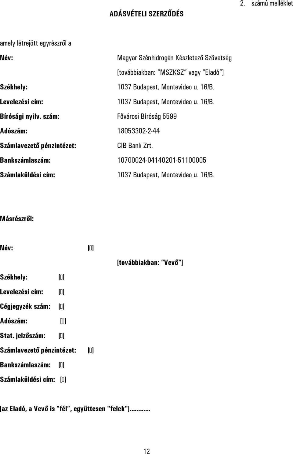 Levelezési cím: 1037 Budapest, Montevideo u. 16/B. Bírósági nyilv. szám: Fővárosi Bíróság 5599 Adószám: 18053302-2-44 Számlavezető pénzintézet: CIB Bank Zrt.