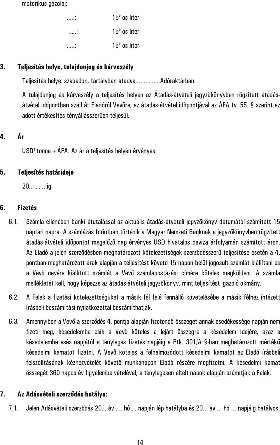 szerint az adott értékesítés tényállásszerűen teljesül. 4. Ár USD/ tonna +ÁFA. Az ár a teljesítés helyén érvényes. 5. Teljesítés határideje 20.....-ig. 6. Fizetés 6.1.