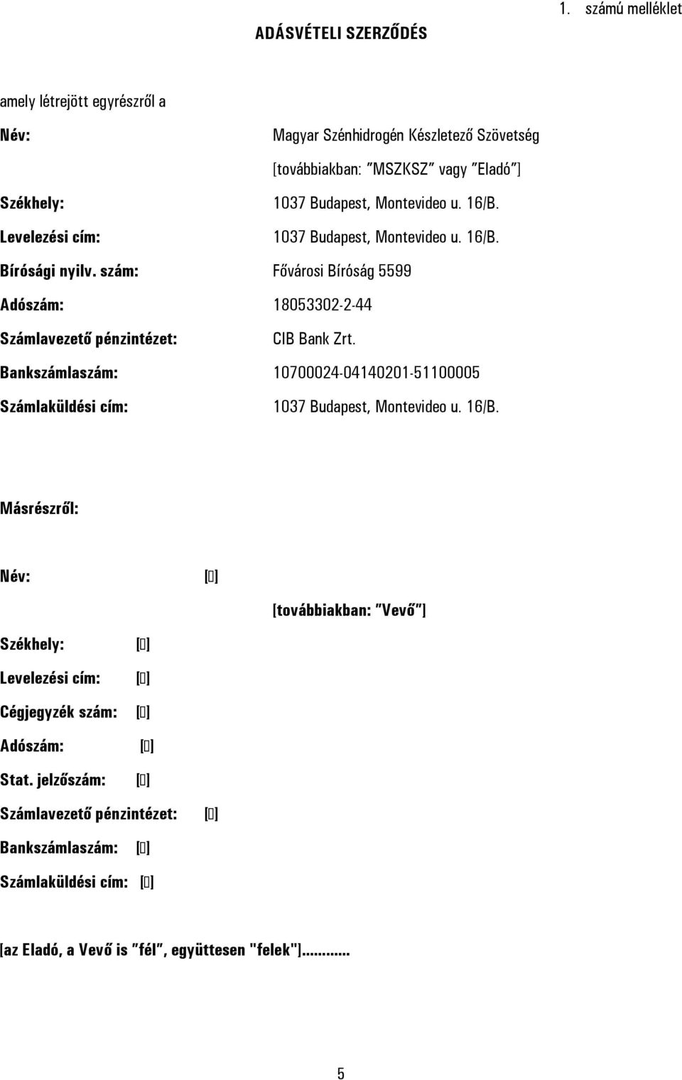 Levelezési cím: 1037 Budapest, Montevideo u. 16/B. Bírósági nyilv. szám: Fővárosi Bíróság 5599 Adószám: 18053302-2-44 Számlavezető pénzintézet: CIB Bank Zrt.