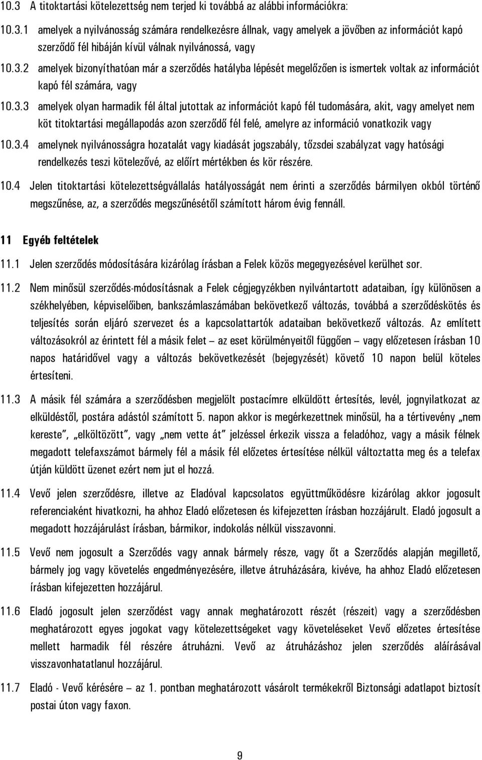 3.4 amelynek nyilvánosságra hozatalát vagy kiadását jogszabály, tőzsdei szabályzat vagy hatósági rendelkezés teszi kötelezővé, az előírt mértékben és kör részére. 10.