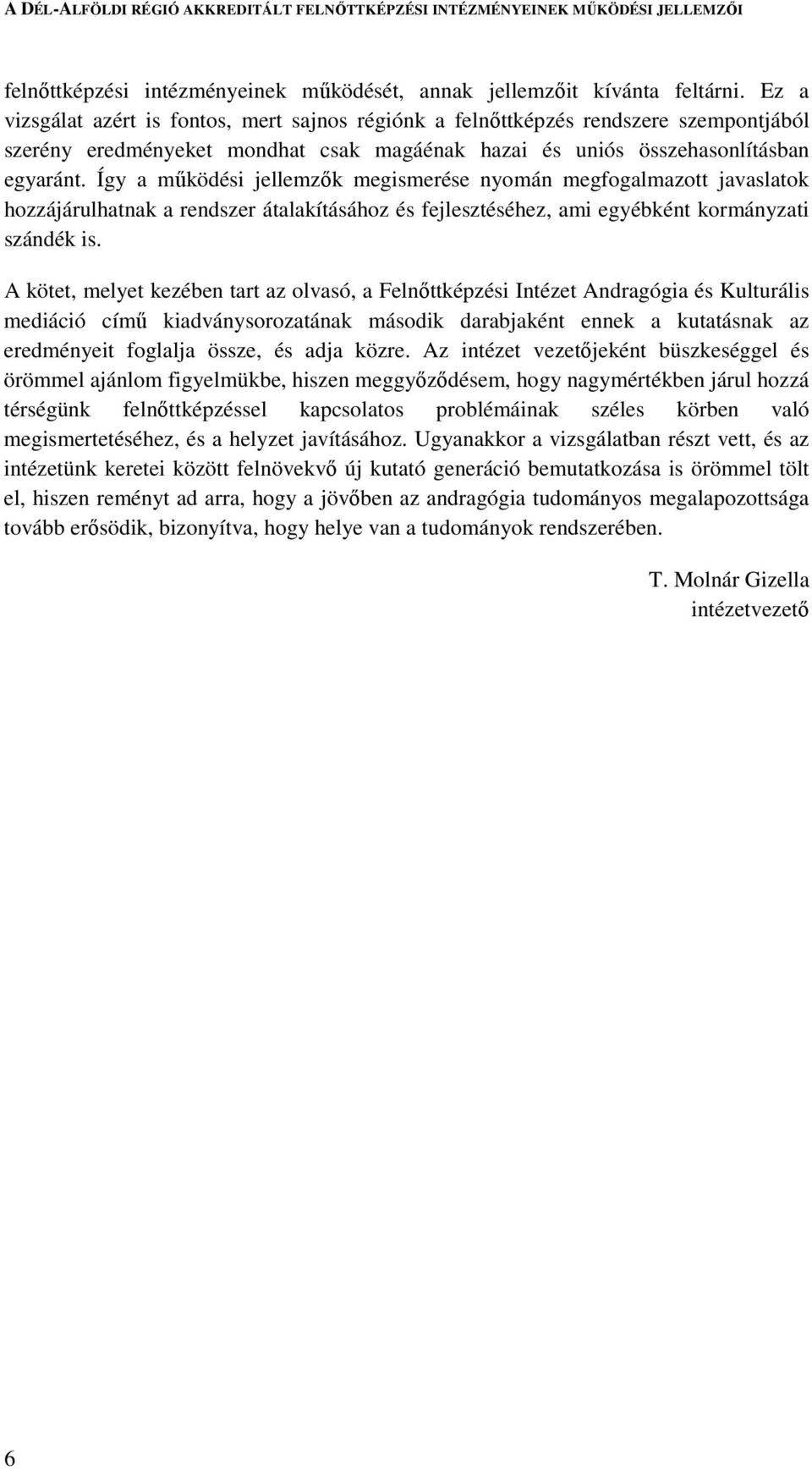 Így a működési jellemzők megismerése nyomán megfogalmazott javaslatok hozzájárulhatnak a rendszer átalakításához és fejlesztéséhez, ami egyébként kormányzati szándék is.