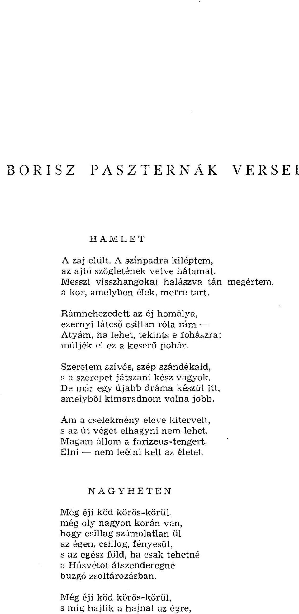 De már egy újabb dráma készül itt, amelyb ől kimaradnom volna jobb. Ám a cselekmény eleve kitervelt, s az út végét elhagyni nem lehet. Magam állom a farizeus-tengert. Élni nem leélni kell az életet.