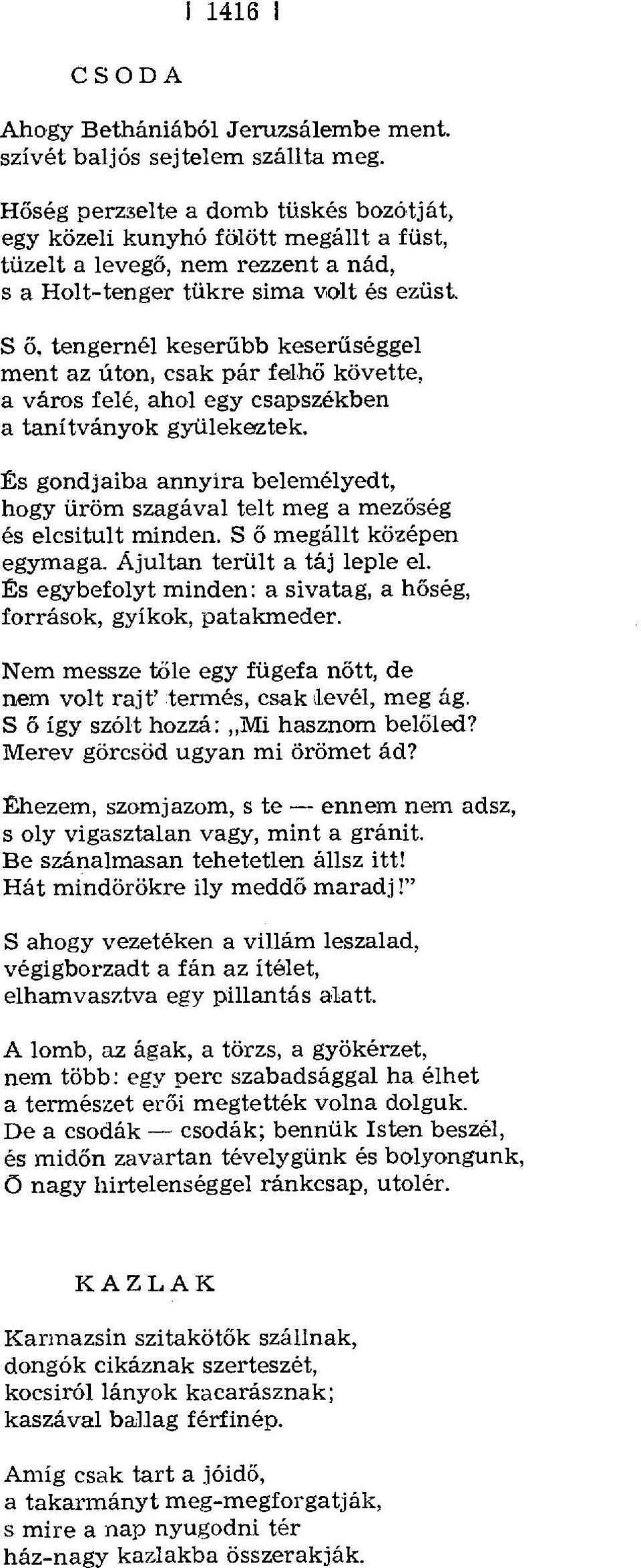 S ő, tengernél keserűbb keserűséggel ment az úton, csak pár felh ő követte, a város felé, ahol egy csapszékben a tanítványok gyülekeztek.