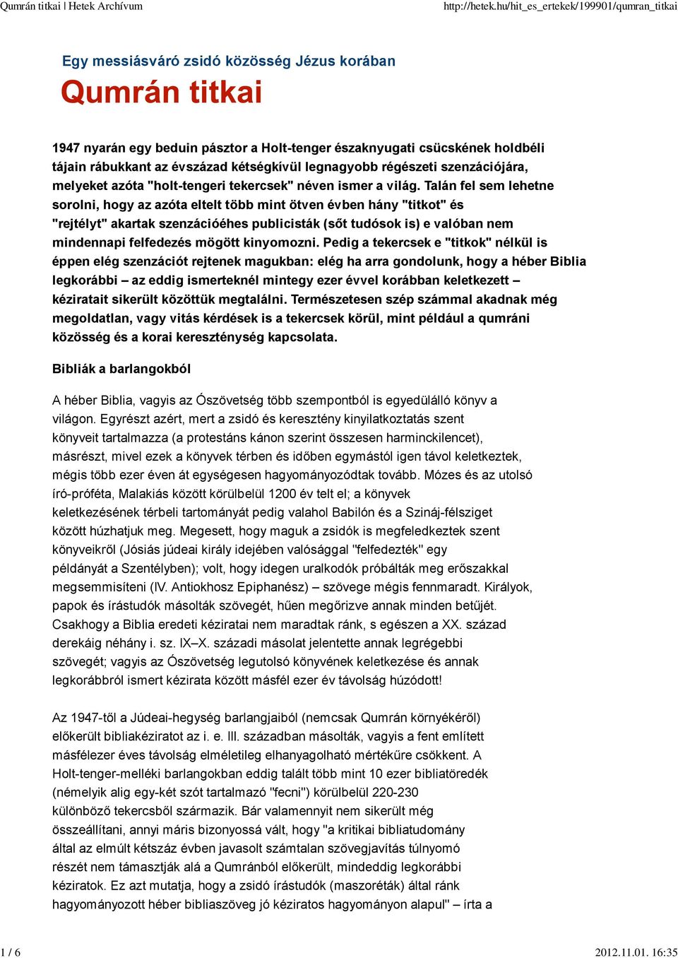 Talán fel sem lehetne sorolni, hogy az azóta eltelt több mint ötven évben hány "titkot" és "rejtélyt" akartak szenzációéhes publicisták (sőt tudósok is) e valóban nem mindennapi felfedezés mögött