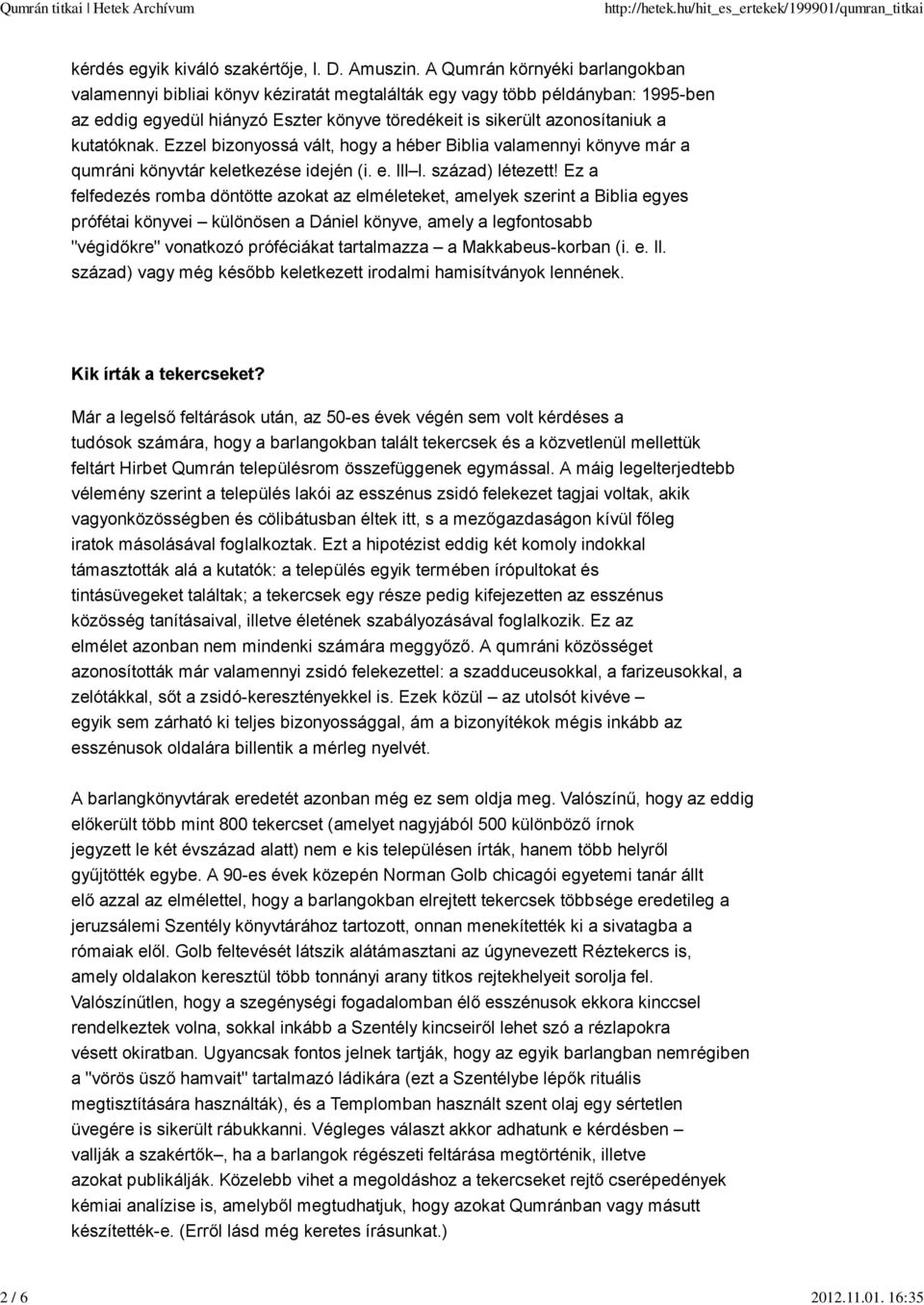 kutatóknak. Ezzel bizonyossá vált, hogy a héber Biblia valamennyi könyve már a qumráni könyvtár keletkezése idején (i. e. III I. század) létezett!