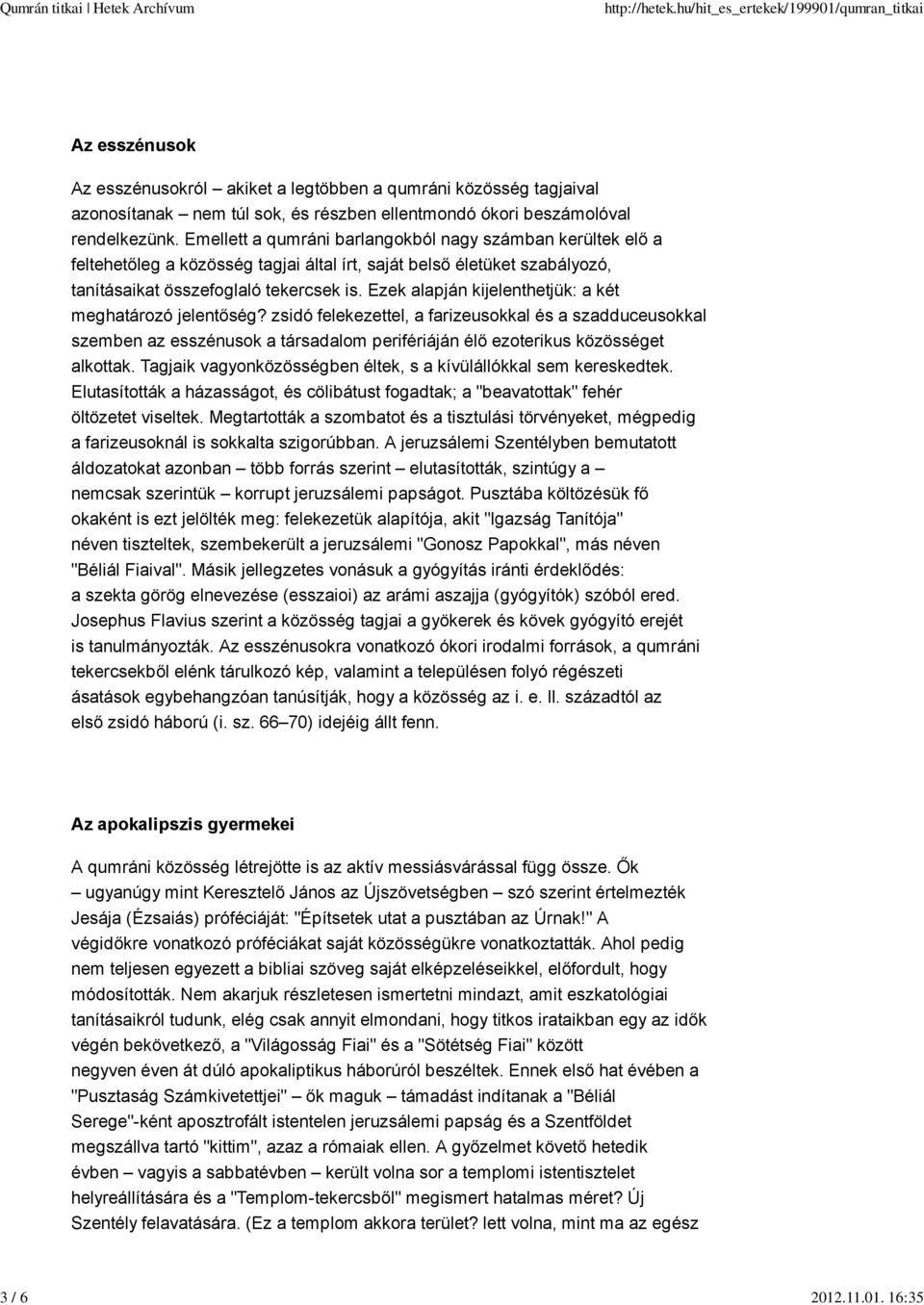 Ezek alapján kijelenthetjük: a két meghatározó jelentőség? zsidó felekezettel, a farizeusokkal és a szadduceusokkal szemben az esszénusok a társadalom perifériáján élő ezoterikus közösséget alkottak.