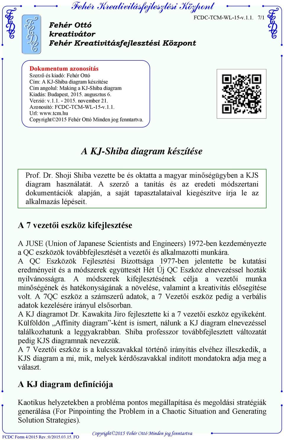 Azonosító: FCDC-TCM-WL-15-v.1.1. Url: www.tcm.hu. A KJ-Shiba diagram készítése Prof. Dr. Shoji Shiba vezette be és oktatta a magyar minőségügyben a KJS diagram használatát.